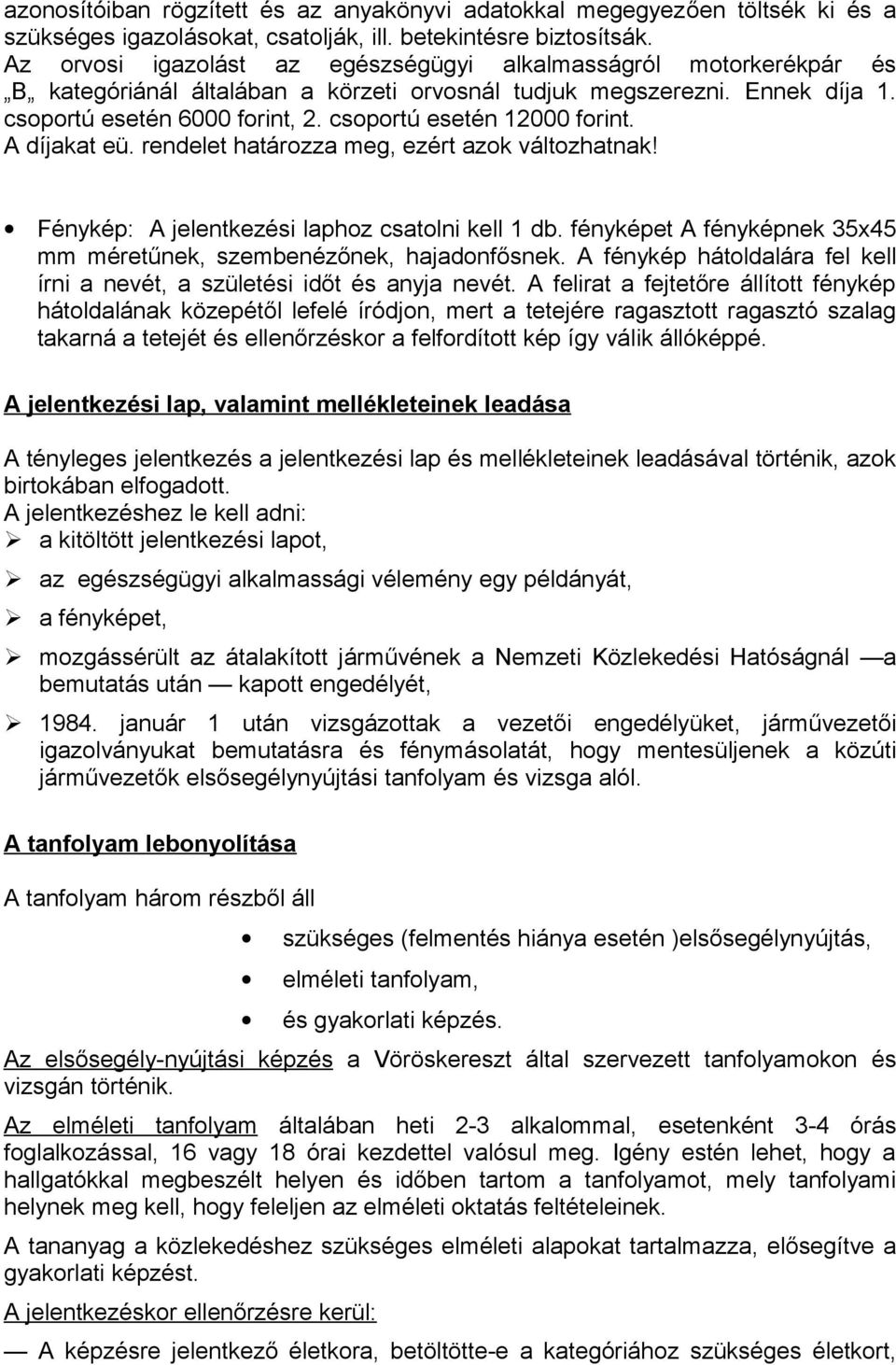 A díjakat eü. rendelet határzza meg, ezért azk váltzhatnak! Fénykép: A jelentkezési laphz csatlni kell 1 db. fényképet A fényképnek 35x45 mm méretűnek, szembenézőnek, hajadnfősnek.