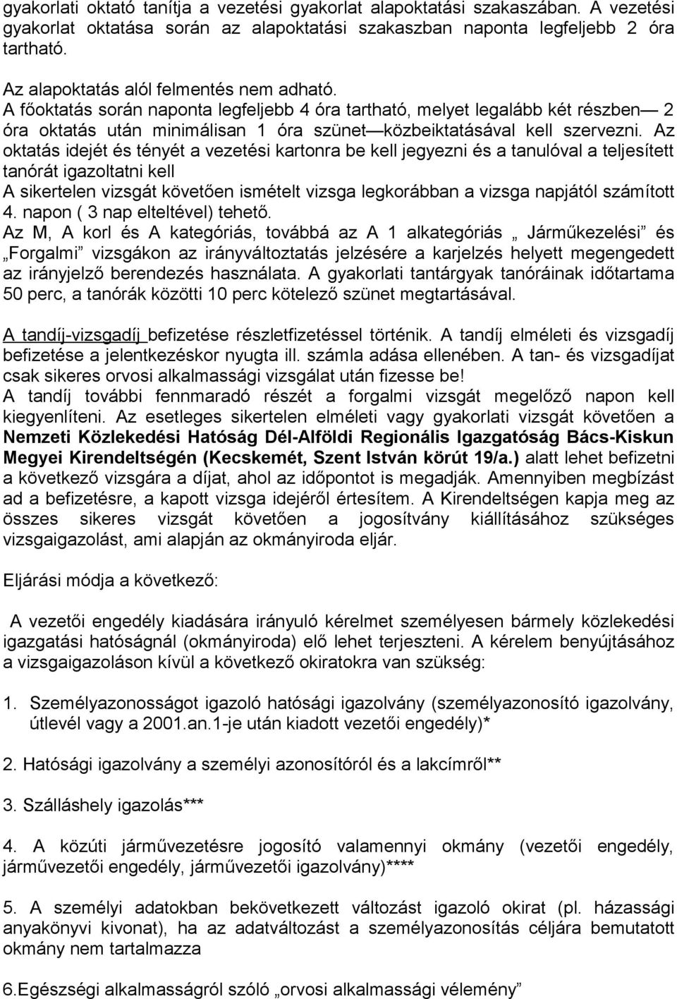 Az ktatás idejét és tényét a vezetési kartnra be kell jegyezni és a tanulóval a teljesített tanórát igazltatni kell A sikertelen vizsgát követően ismételt vizsga legkrábban a vizsga napjától számíttt