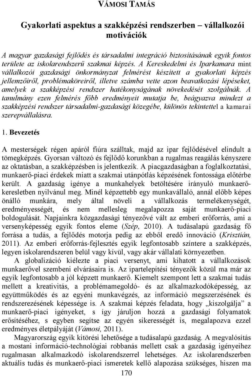 A Kereskedelmi és Iparkamara mint vállalkozói gazdasági önkormányzat felmérést készített a gyakorlati képzés jellemzőiről, problémaköreiről, illetve számba vette azon beavatkozási lépéseket, amelyek