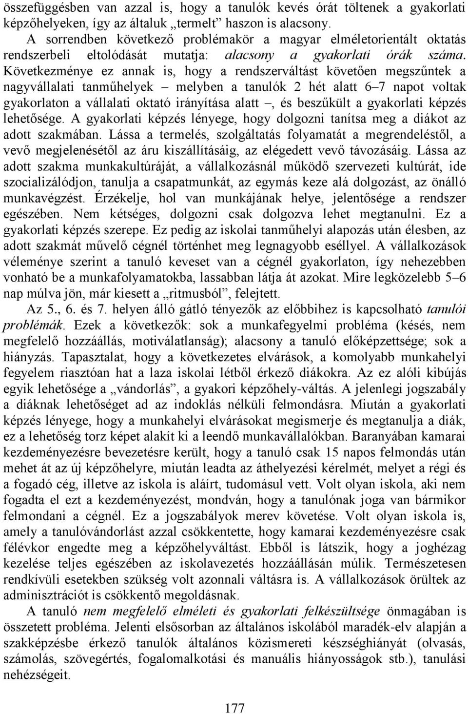 Következménye ez annak is, hogy a rendszerváltást követően megszűntek a nagyvállalati tanműhelyek melyben a tanulók 2 hét alatt 6 7 napot voltak gyakorlaton a vállalati oktató irányítása alatt, és