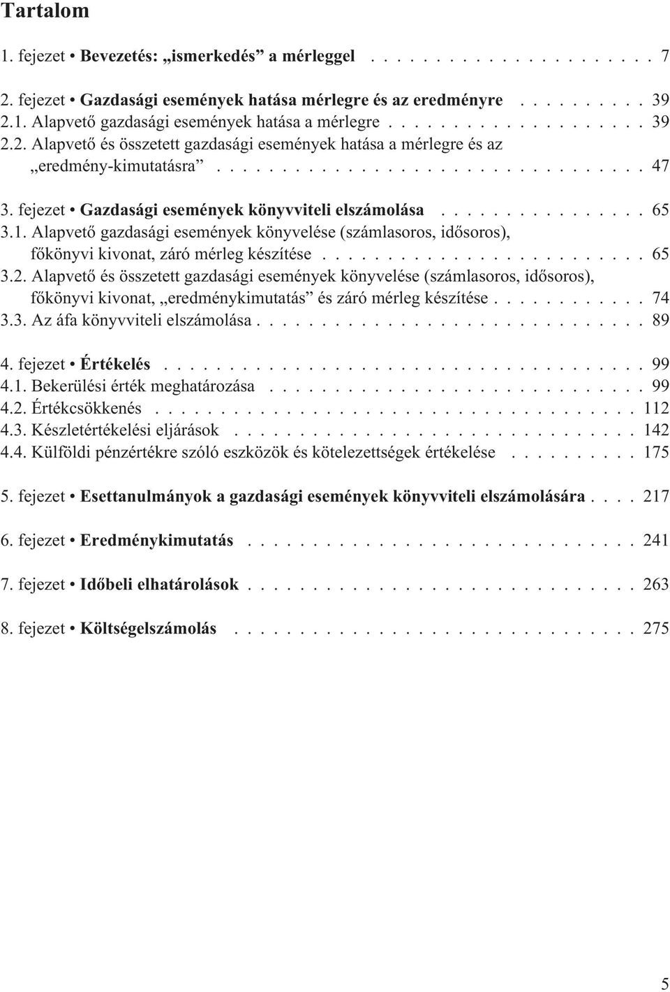 Alapvetõ és összetett gazdasági események könyvelése (soros, idõsoros), fõkönyvi kivonat, eredménykimutatás és záró mérleg készítése...74 3.3. Az áfa könyvviteli elszámolása...89 4. fejezet Értékelés.