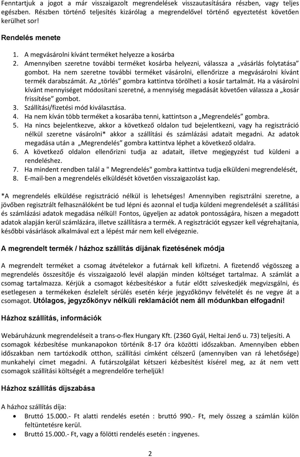 Ha nem szeretne további terméket vásárolni, ellenőrizze a megvásárolni kívánt termék darabszámát. Az törlés gombra kattintva törölheti a kosár tartalmát.