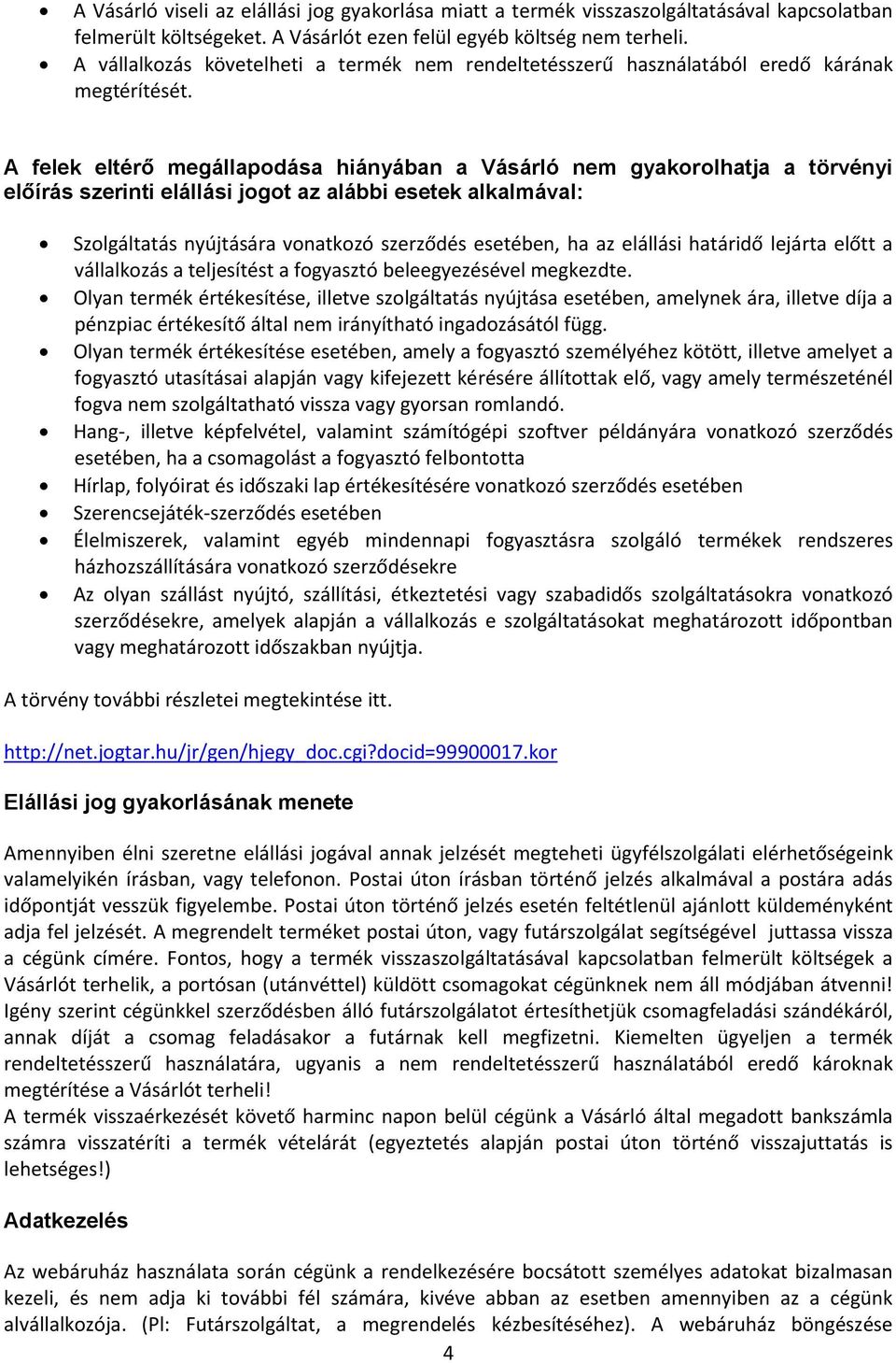 A felek eltérő megállapodása hiányában a Vásárló nem gyakorolhatja a törvényi előírás szerinti elállási jogot az alábbi esetek alkalmával: Szolgáltatás nyújtására vonatkozó szerződés esetében, ha az