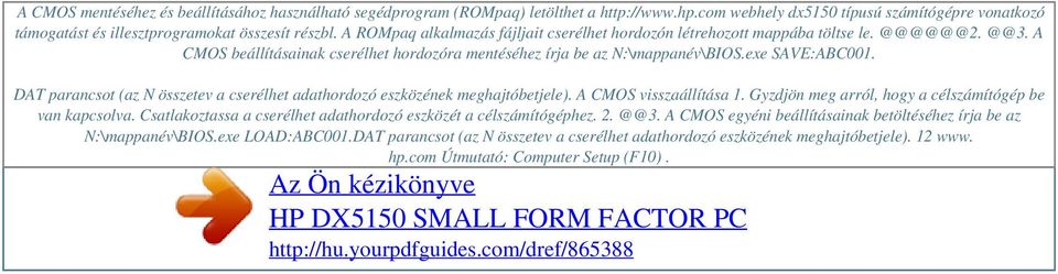 A CMOS beállításainak cserélhet hordozóra mentéséhez írja be az N:\mappanév\BIOS.exe SAVE:ABC001. DAT parancsot (az N összetev a cserélhet adathordozó eszközének meghajtóbetjele).