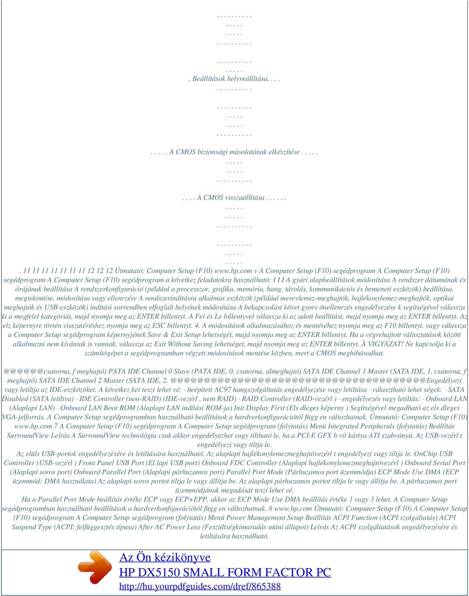 rendszer dátumának és órájának beállítása A rendszerkonfiguráció (például a processzor, grafika, memória, hang, tárolás, kommunikációs és bemeneti eszközök) beállítása, megtekintése, módosítása vagy