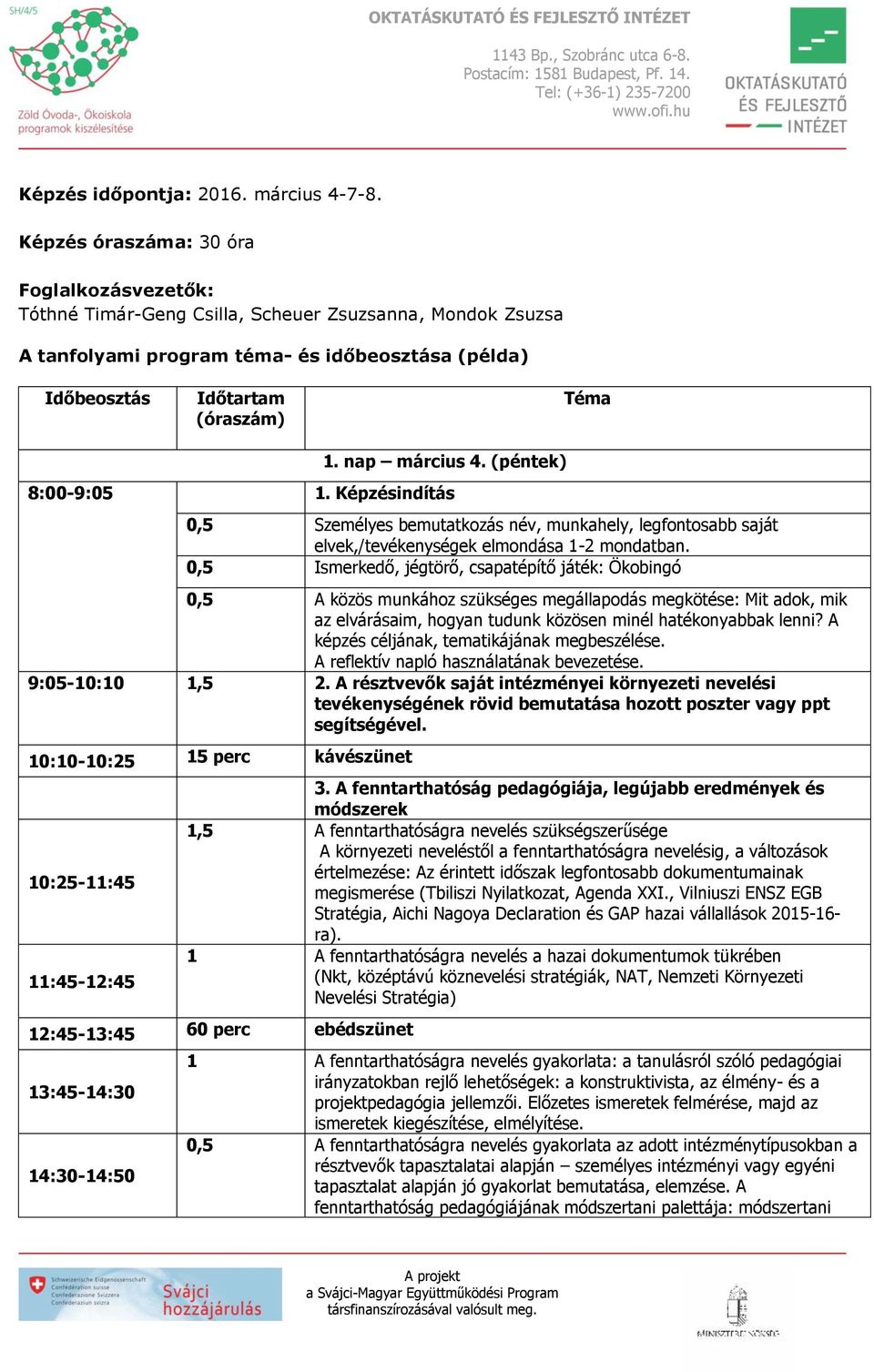 nap március 4. (péntek) Téma 8:00-9:05 1. Képzésindítás 0,5 Személyes bemutatkozás név, munkahely, legfontosabb saját elvek,/tevékenységek elmondása 1-2 mondatban.