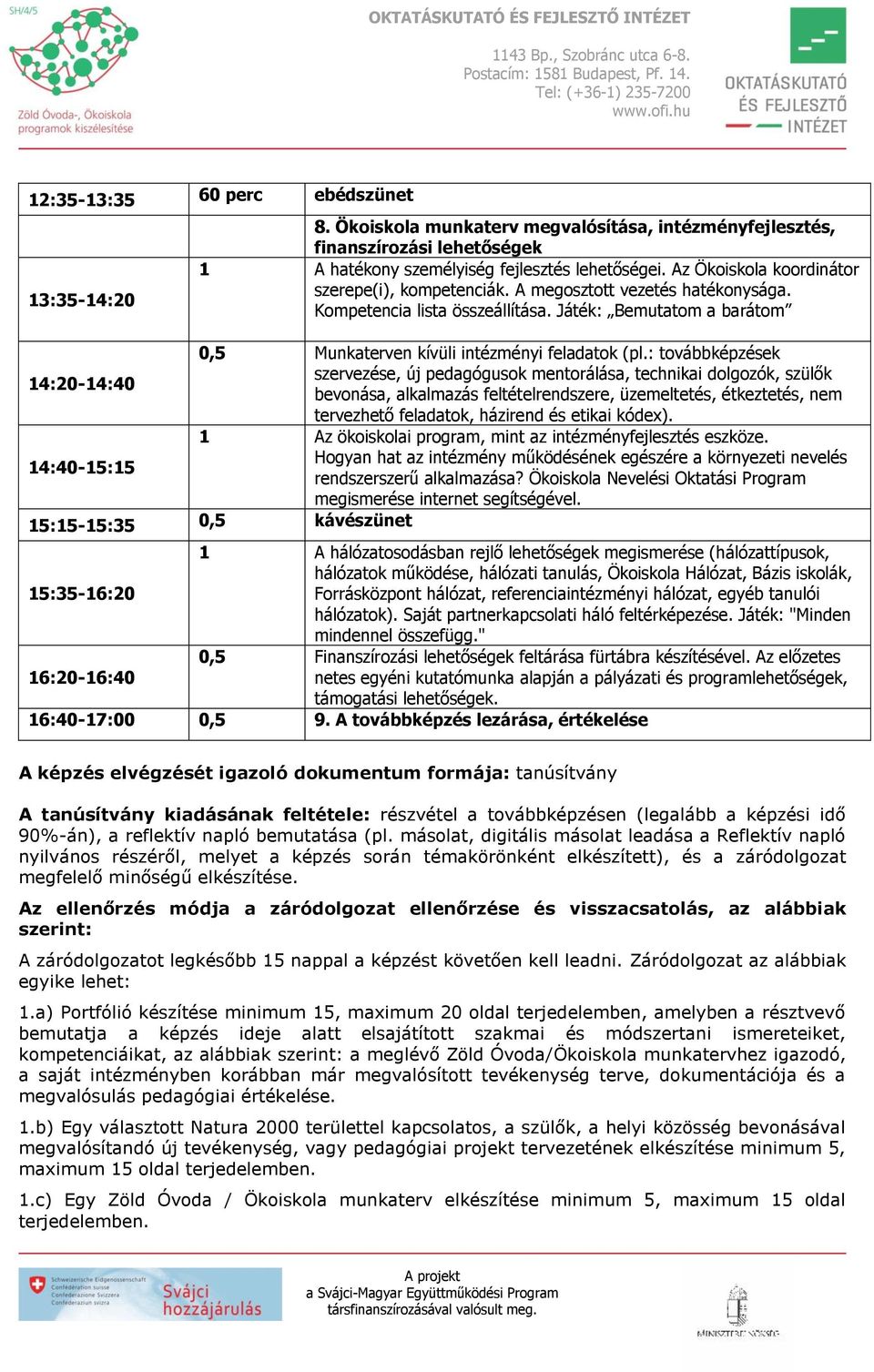 : továbbképzések 14:20-14:40 szervezése, új pedagógusok mentorálása, technikai dolgozók, szülők bevonása, alkalmazás feltételrendszere, üzemeltetés, étkeztetés, nem tervezhető feladatok, házirend és