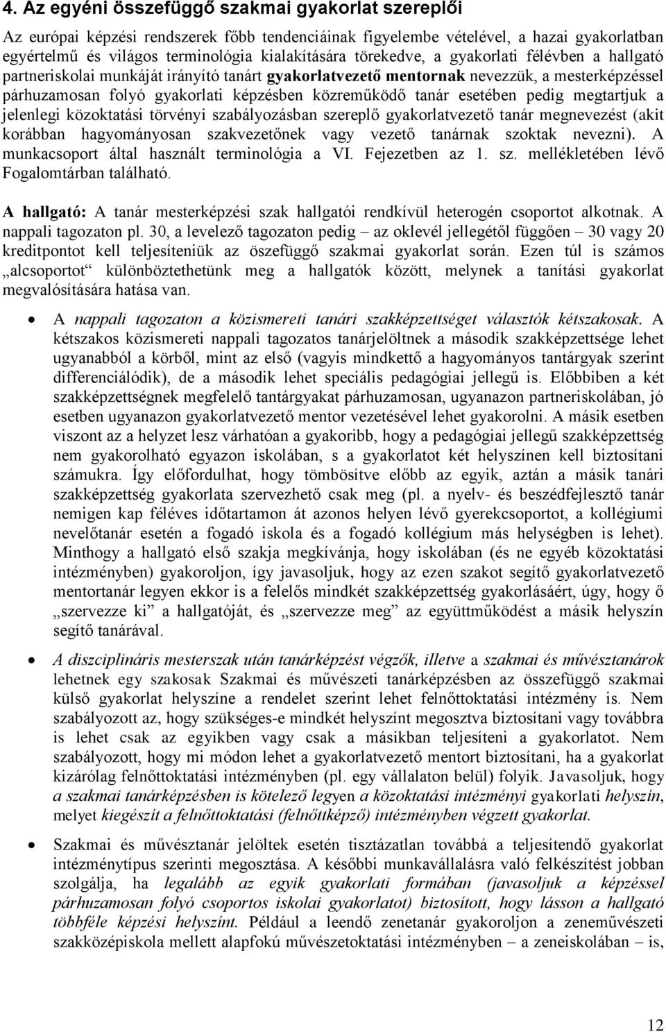 esetében pedig megtartjuk a jelenlegi közoktatási törvényi szabályozásban szereplő gyakorlatvezető tanár megnevezést (akit korábban hagyományosan szakvezetőnek vagy vezető tanárnak szoktak nevezni).