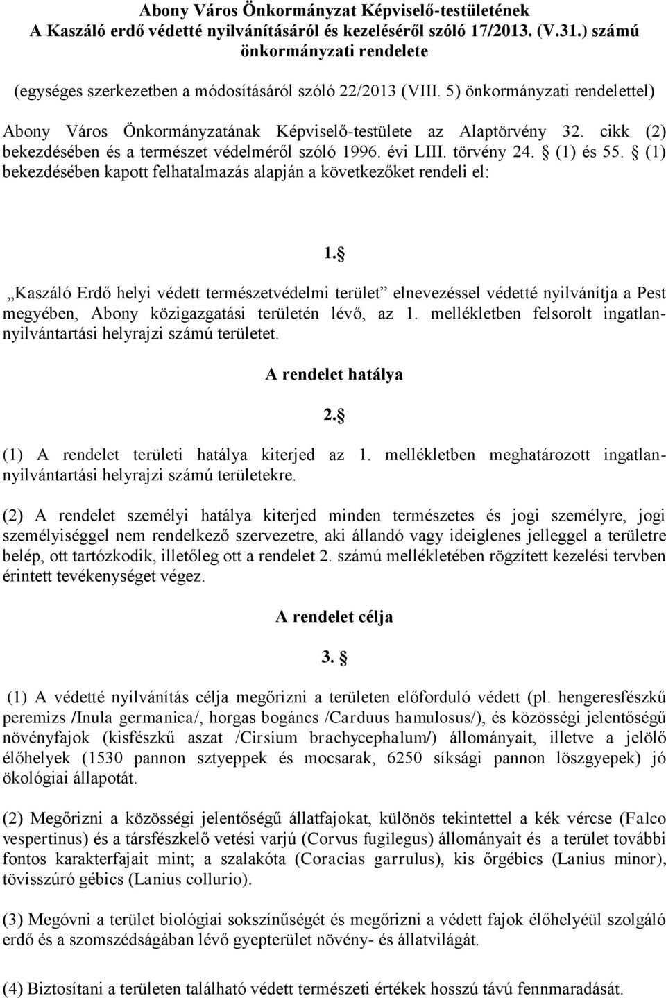 cikk (2) bekezdésében és a természet védelméről szóló 1996. évi LIII. törvény 24. (1) és 55. (1) bekezdésében kapott felhatalmazás alapján a következőket rendeli el: 1.