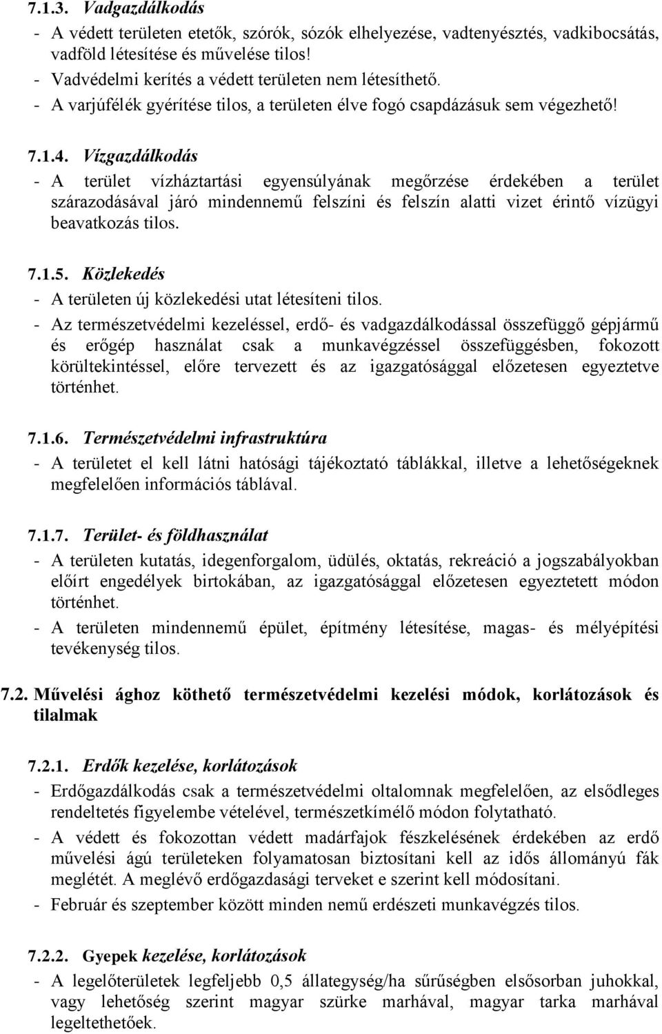 Vízgazdálkodás - A terület vízháztartási egyensúlyának megőrzése érdekében a terület szárazodásával járó mindennemű felszíni és felszín alatti vizet érintő vízügyi beavatkozás tilos. 7.1.5.