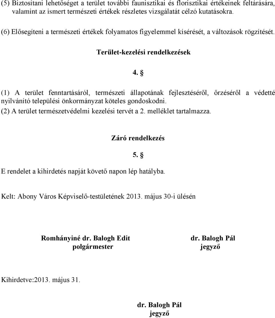 (1) A terület fenntartásáról, természeti állapotának fejlesztéséről, őrzéséről a védetté nyilvánító települési önkormányzat köteles gondoskodni. (2) A terület természetvédelmi kezelési tervét a 2.