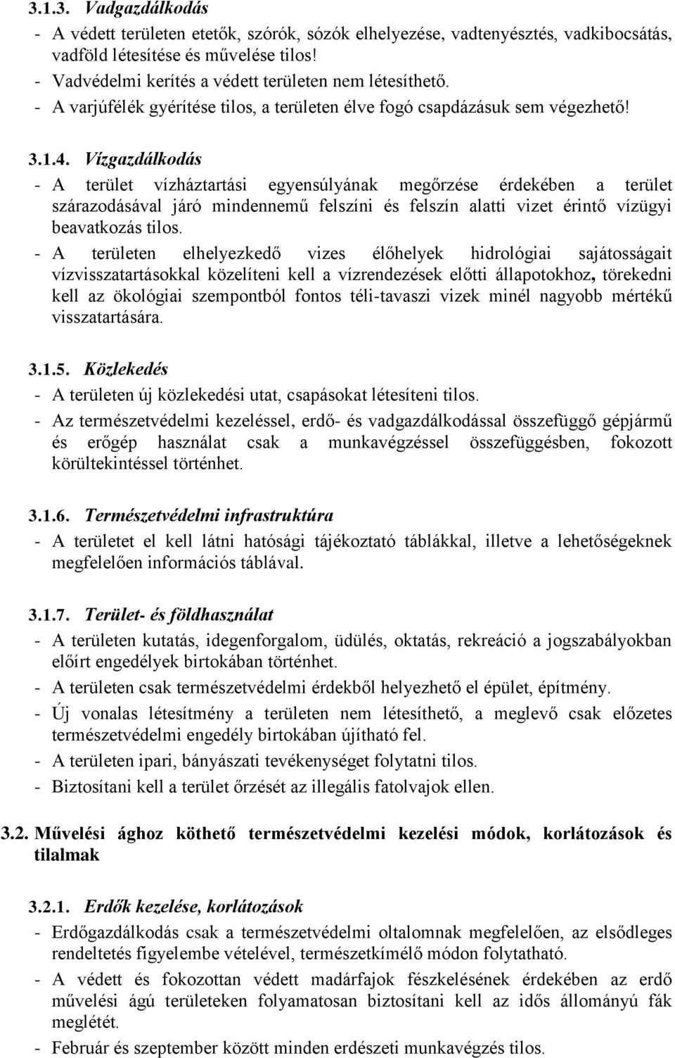 Vízgazdálkodás - A terület vízháztartási egyensúlyának megőrzése érdekében a terület szárazodásával járó mindennemű felszíni és felszín alatti vizet érintő vízügyi beavatkozás tilos.