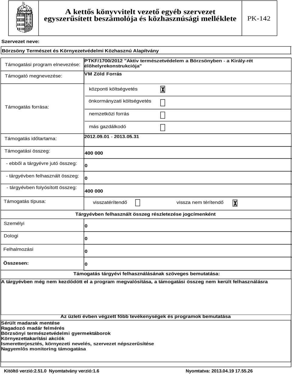 folyósított összeg: Támogatás típusa: 4 4 visszatérítendő vissza nem térítendő Tárgyévben felhasznált összeg részletezése jogcímenként Személyi Dologi Felhalmozási Összesen: