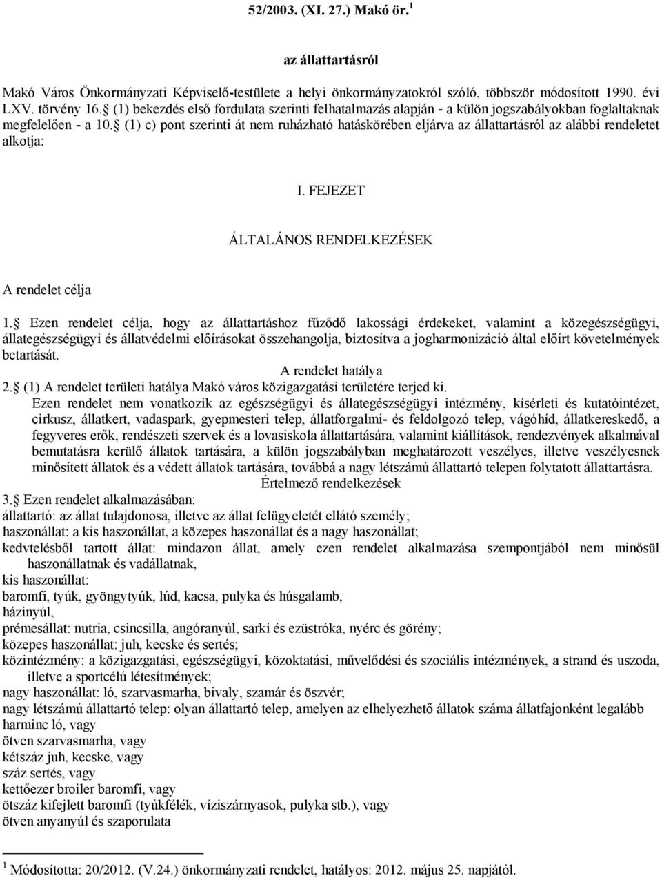 (1) c) pont szerinti át nem ruházható hatáskörében eljárva az állattartásról az alábbi rendeletet alkotja: I. FEJEZET ÁLTALÁNOS RENDELKEZÉSEK A rendelet célja 1.