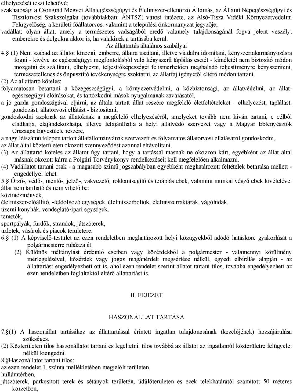 valamely tulajdonságánál fogva jelent veszélyt emberekre és dolgokra akkor is, ha valakinek a tartásába kerül. Az állattartás általános szabályai 4.