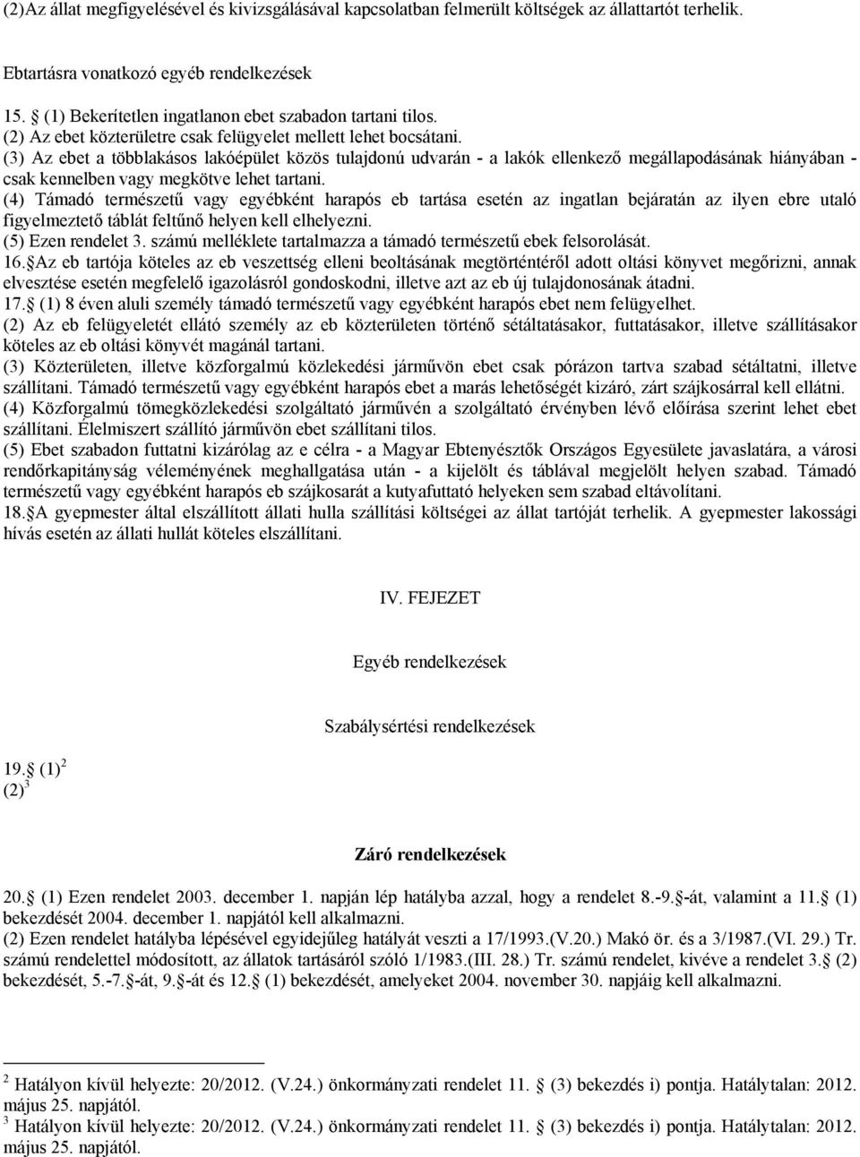 (3) Az ebet a többlakásos lakóépület közös tulajdonú udvarán - a lakók ellenkező megállapodásának hiányában - csak kennelben vagy megkötve lehet tartani.