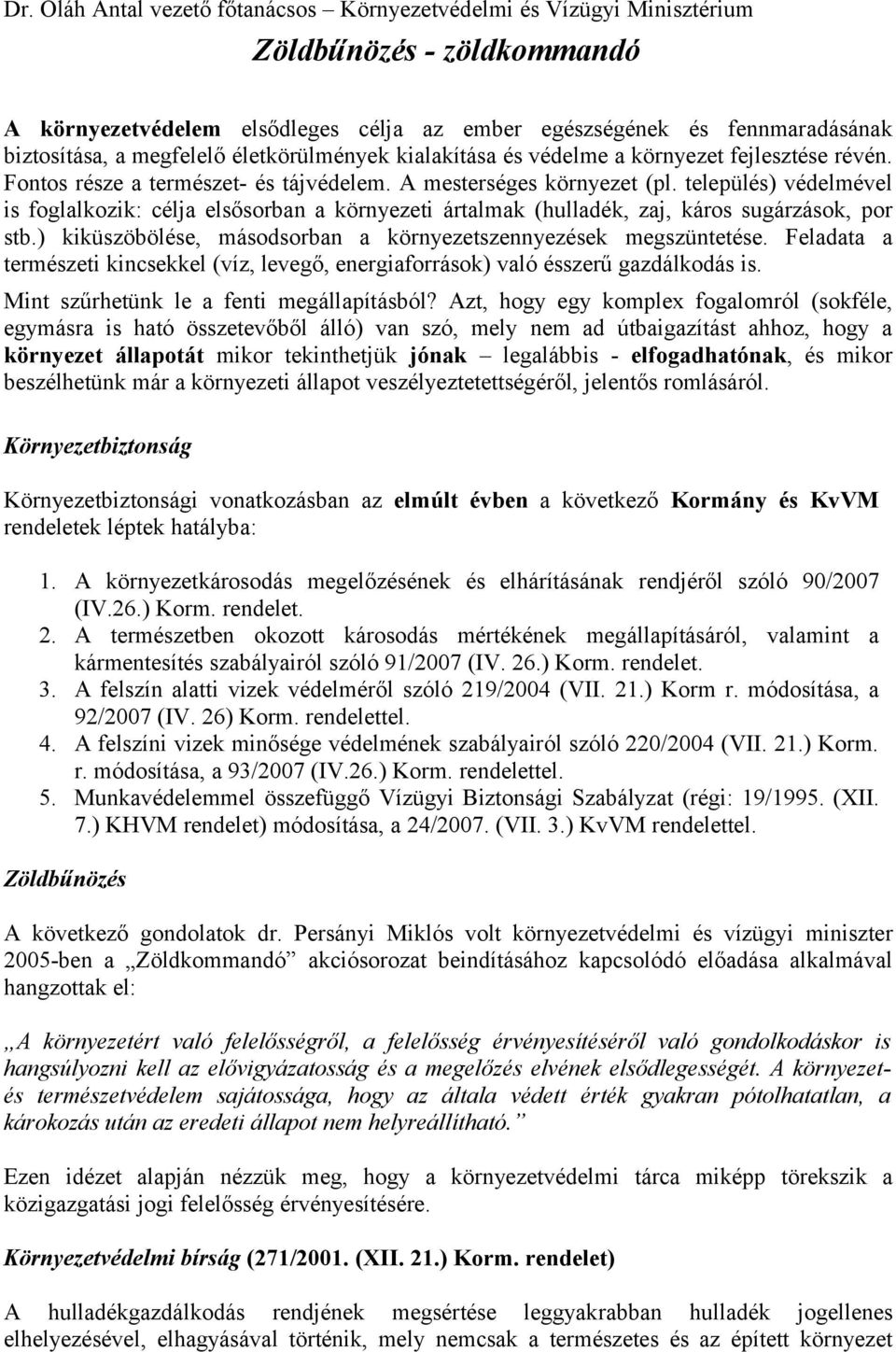 település) védelmével is foglalkozik: célja elsősorban a környezeti ártalmak (hulladék, zaj, káros sugárzások, por stb.) kiküszöbölése, másodsorban a környezetszennyezések megszüntetése.