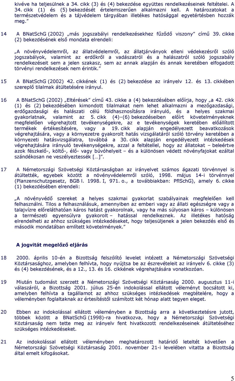 cikke (2) bekezdésének elsı mondata elrendeli: A növényvédelemrıl, az állatvédelemrıl, az állatjárványok elleni védekezésrıl szóló jogszabályok, valamint az erdıkrıl a vadászatról és a halászatról