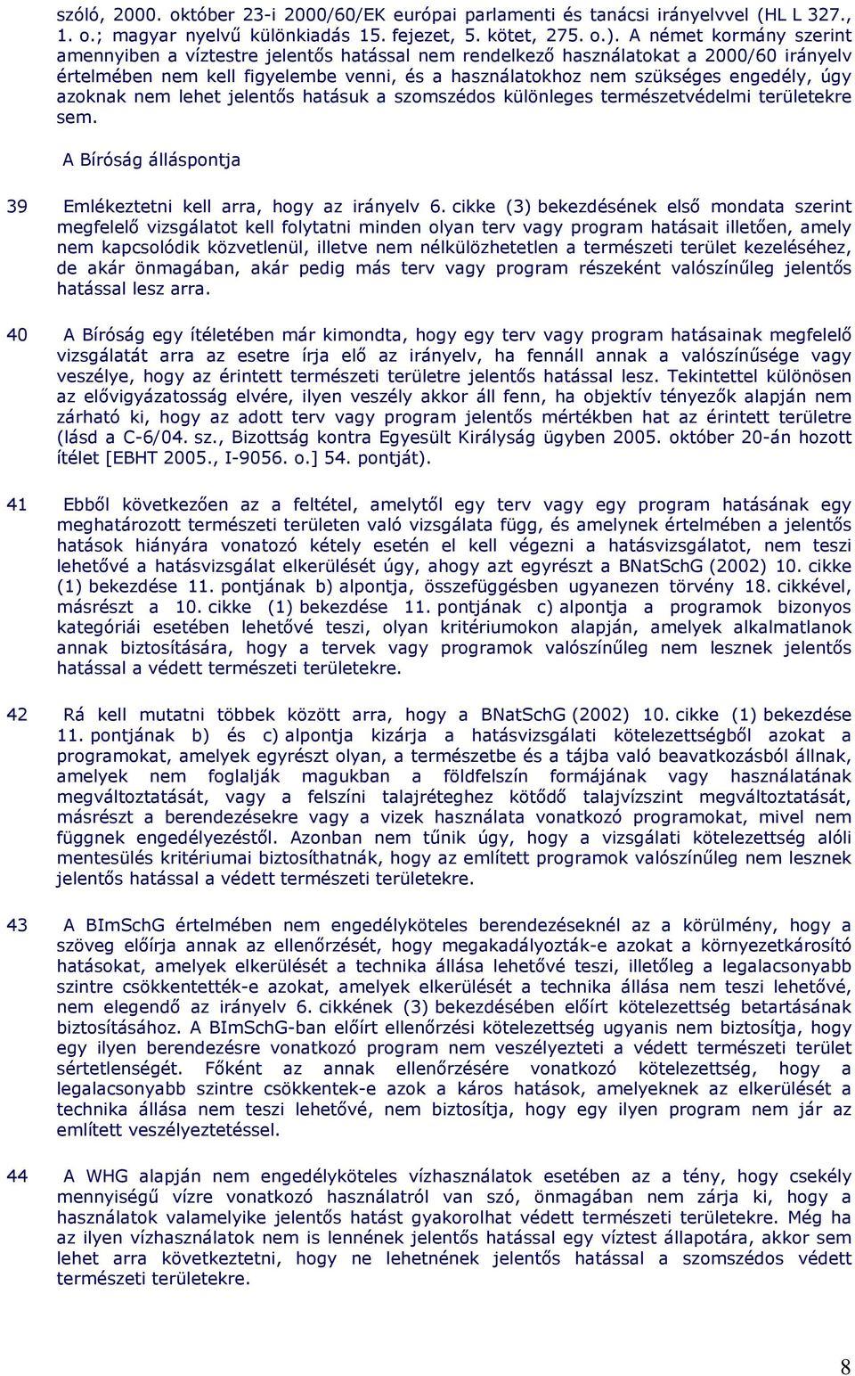 azoknak nem lehet jelentıs hatásuk a szomszédos különleges természetvédelmi területekre sem. A Bíróság álláspontja 39 Emlékeztetni kell arra, hogy az irányelv 6.