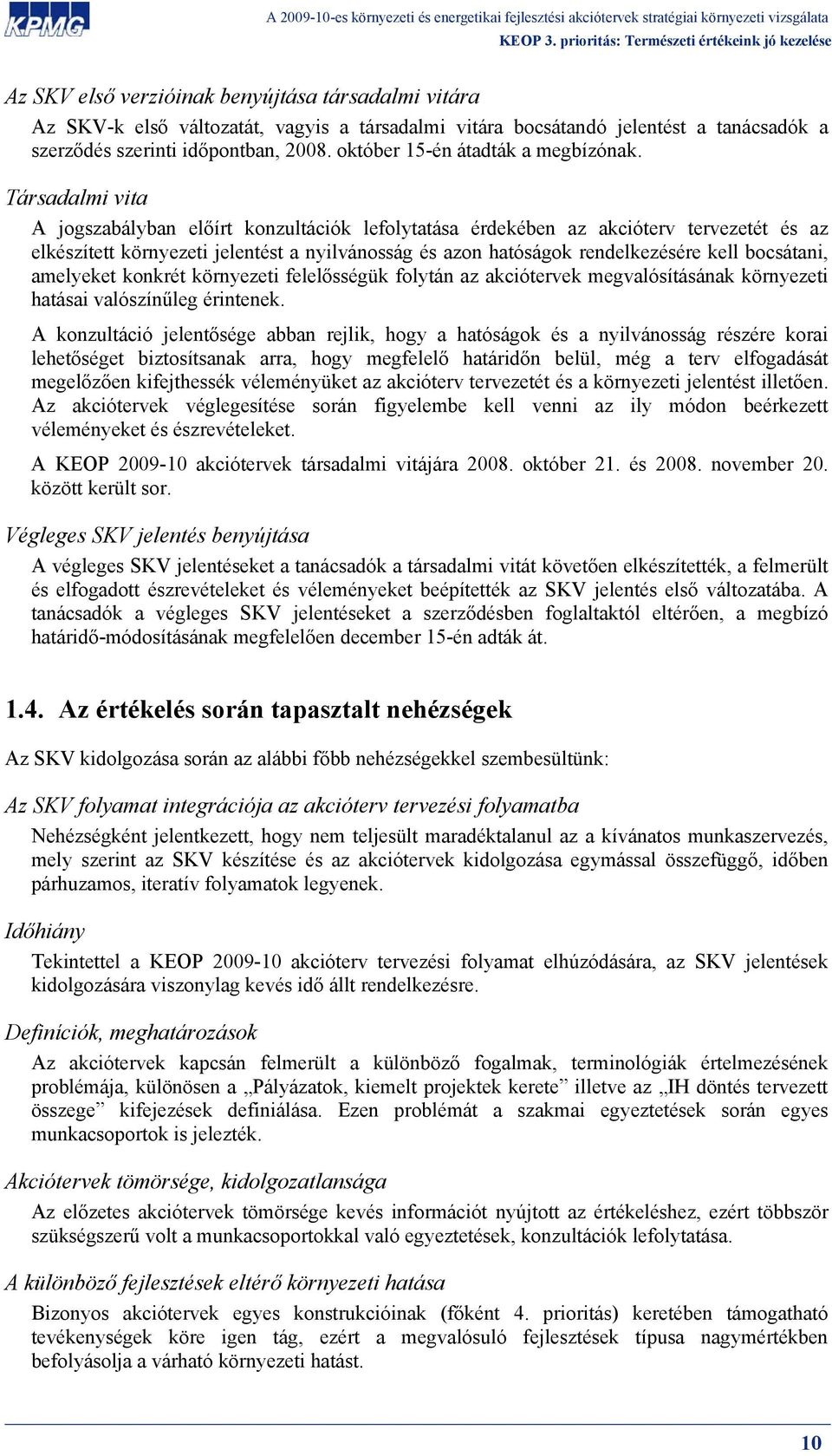 Társadalmi vita A jogszabályban előírt konzultációk lefolytatása érdekében az akcióterv tervezetét és az elkészített környezeti jelentést a nyilvánosság és azon hatóságok rendelkezésére kell