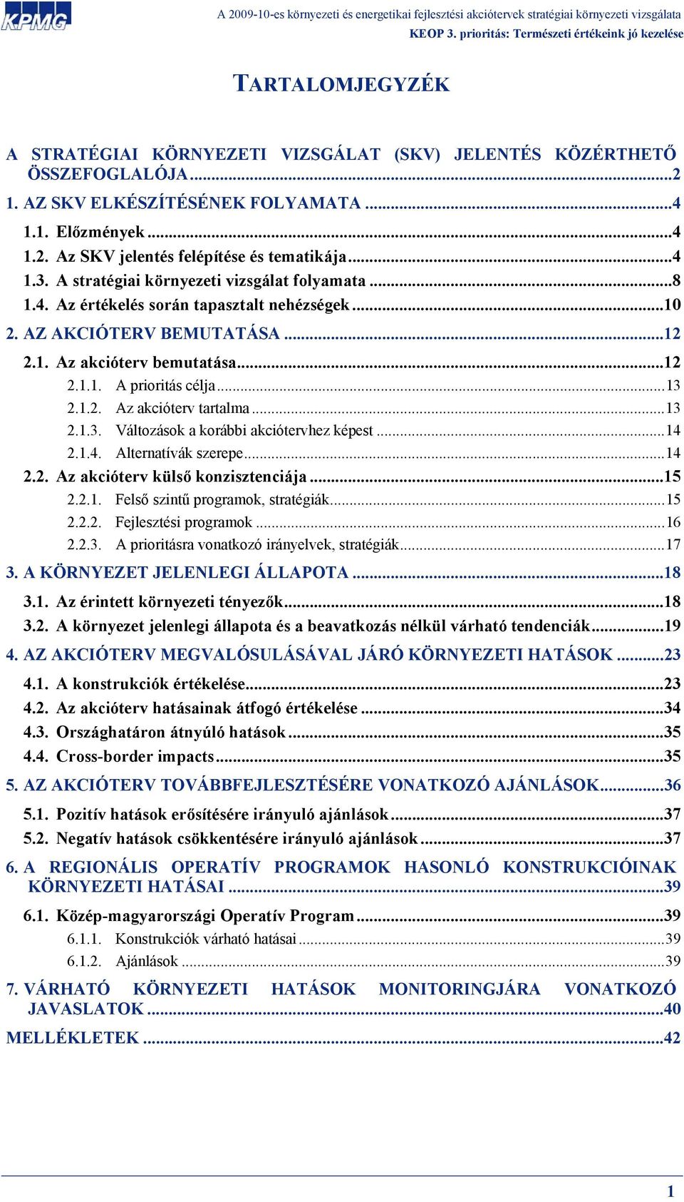 ..13 2.1.2. Az akcióterv tartalma...13 2.1.3. Változások a korábbi akciótervhez képest...14 2.1.4. Alternatívák szerepe...14 2.2. Az akcióterv külső konzisztenciája...15 2.2.1. Felső szintű programok, stratégiák.