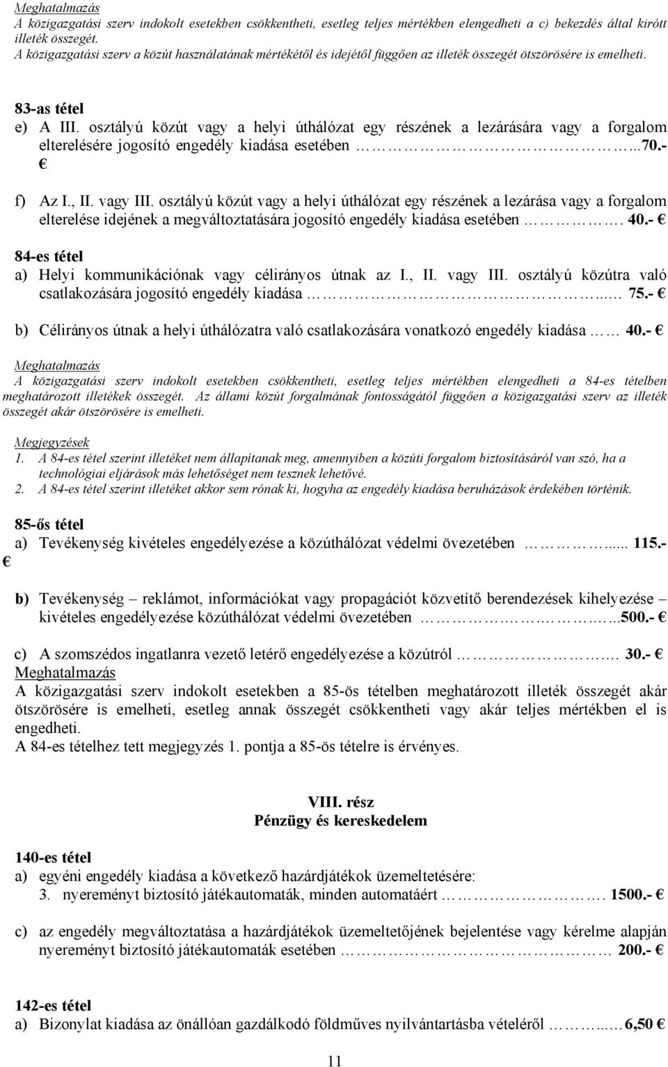 osztályú közút vagy a helyi úthálózat egy részének a lezárására vagy a forgalom elterelésére jogosító engedély kiadása esetében...70.- f) Az I., II. vagy III.