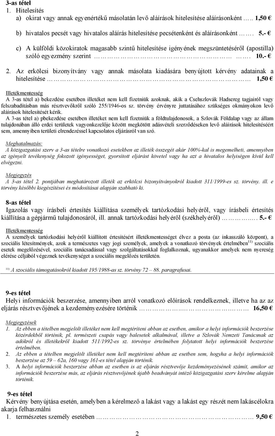 - c) A külföldi közokiratok magasabb szintű hitelesítése igényének megszüntetéséről (apostilla) szóló egyezmény szerint. 10.- 2.