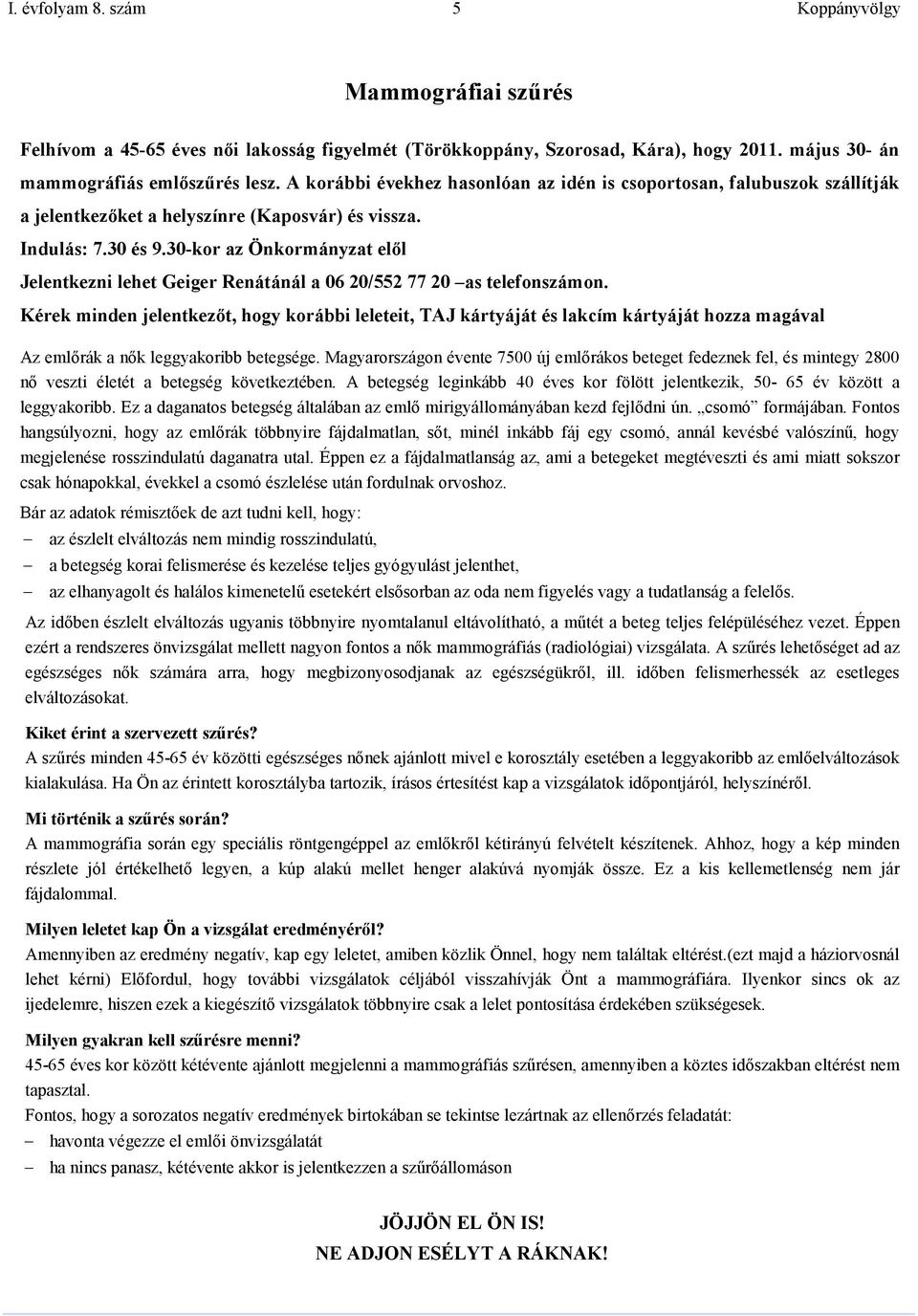 30-kor az Önkormányzat elől Jelentkezni lehet Geiger Renátánál a 06 20/552 77 20 as telefonszámon.