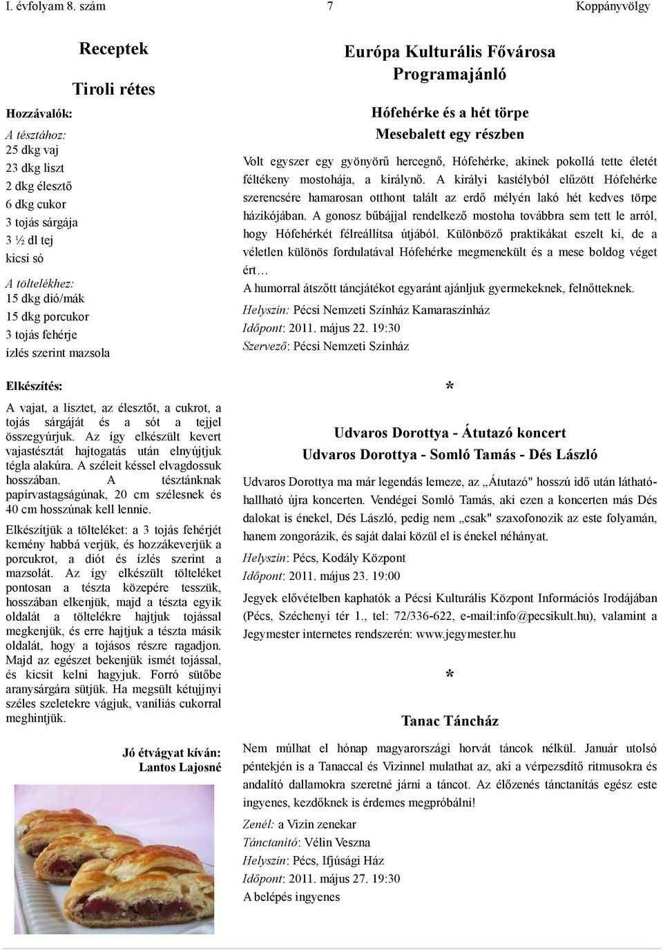 szerint mazsola Elkészítés: Receptek Tiroli rétes A vajat, a lisztet, az élesztőt, a cukrot, a tojás sárgáját és a sót a tejjel összegyúrjuk.