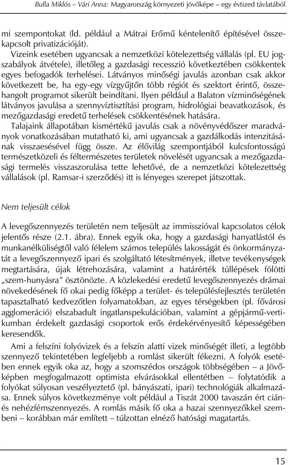 Látványos minôségi javulás azonban csak akkor következett be, ha egy-egy vízgyûjtôn több régiót és szektort érintô, összehangolt programot sikerült beindítani.