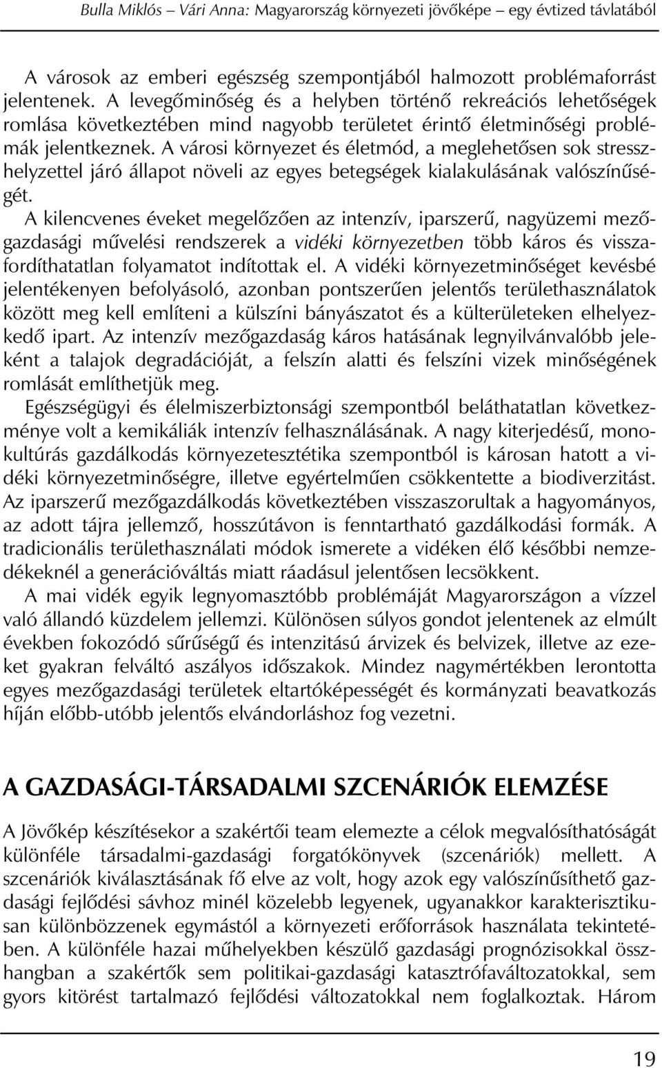 A városi környezet és életmód, a meglehetôsen sok stresszhelyzettel járó állapot növeli az egyes betegségek kialakulásának valószínûségét.