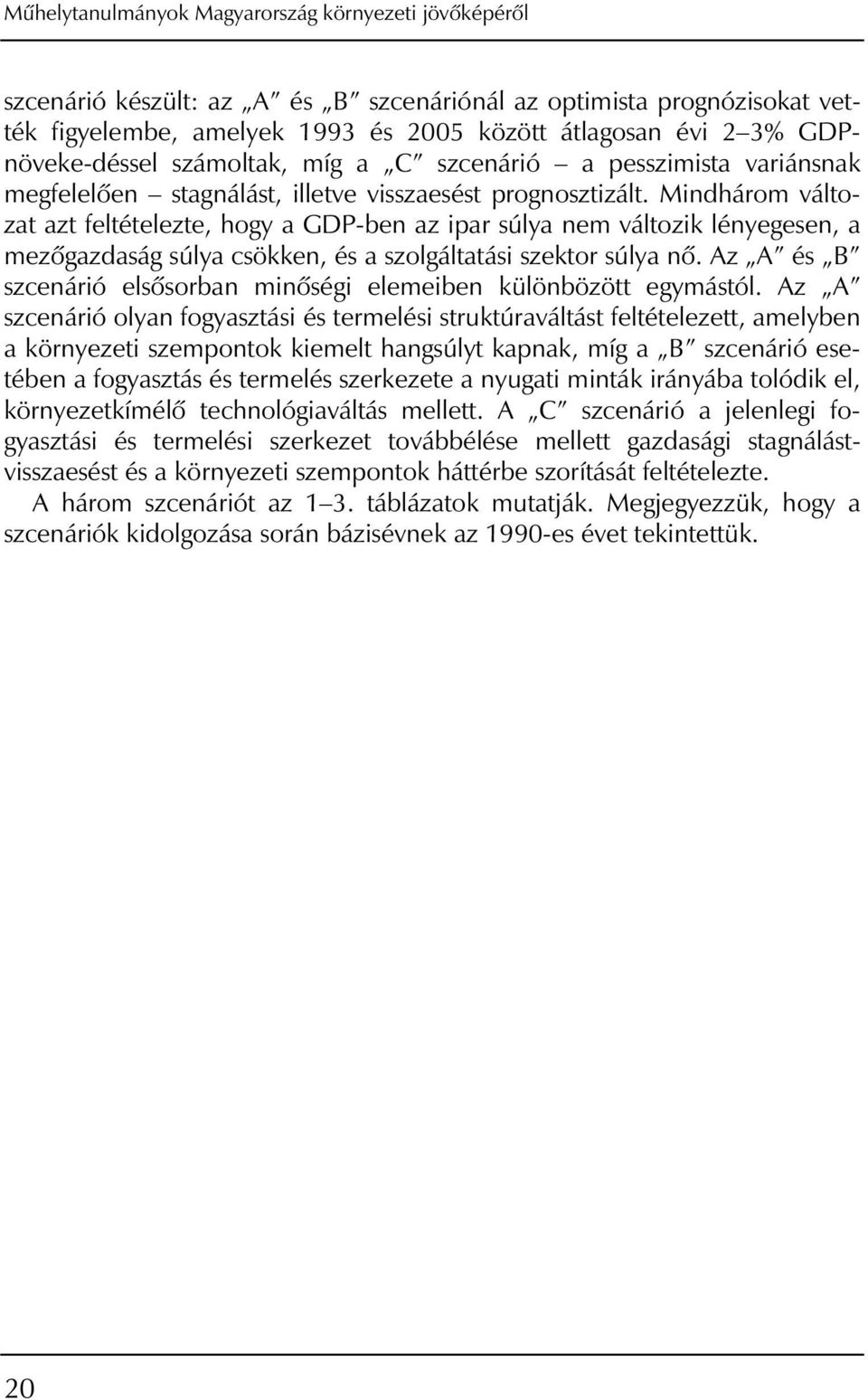 Mindhárom változat azt feltételezte, hogy a GDP-ben az ipar súlya nem változik lényegesen, a mezôgazdaság súlya csökken, és a szolgáltatási szektor súlya nô.