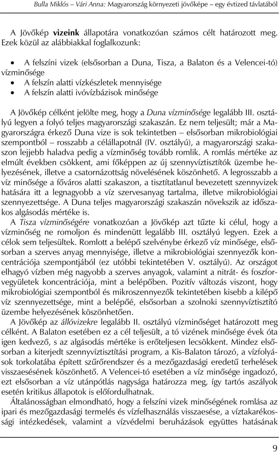 minôsége A Jövôkép célként jelölte meg, hogy a Duna vízminôsége legalább III. osztályú legyen a folyó teljes magyarországi szakaszán.