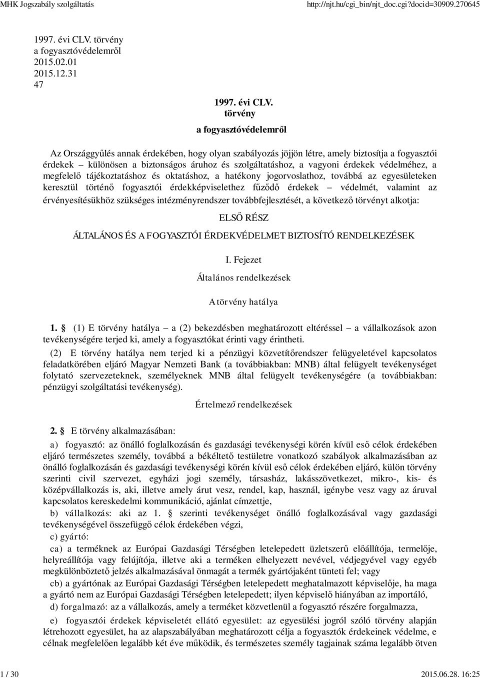 törvény a fogyasztóvédelemr l Az Országgy lés annak érdekében, hogy olyan szabályozás jöjjön létre, amely biztosítja a fogyasztói érdekek különösen a biztonságos áruhoz és szolgáltatáshoz, a vagyoni