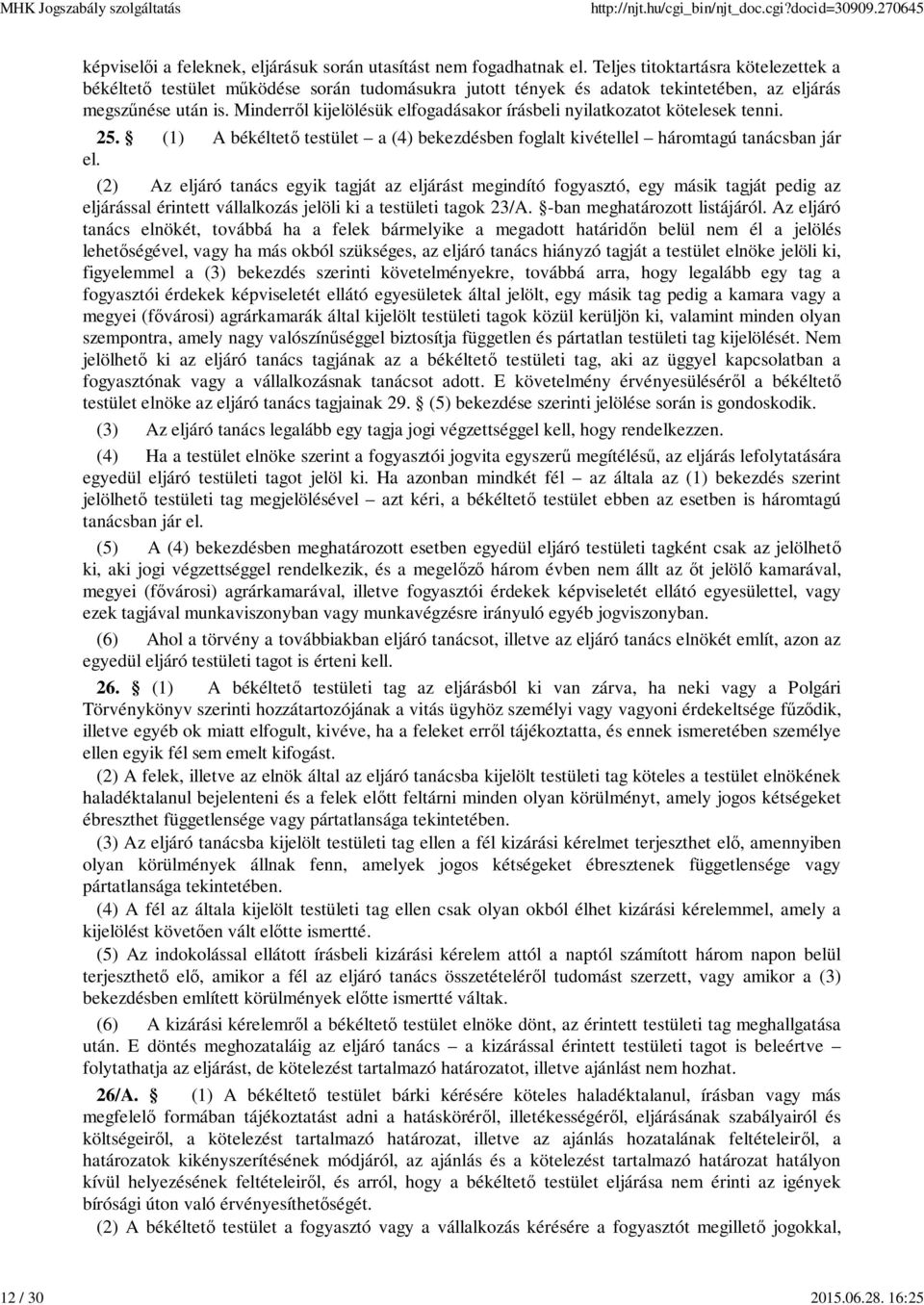 Minderr l kijelölésük elfogadásakor írásbeli nyilatkozatot kötelesek tenni. 25. (1) A békéltet testület a (4) bekezdésben foglalt kivétellel háromtagú tanácsban jár el.