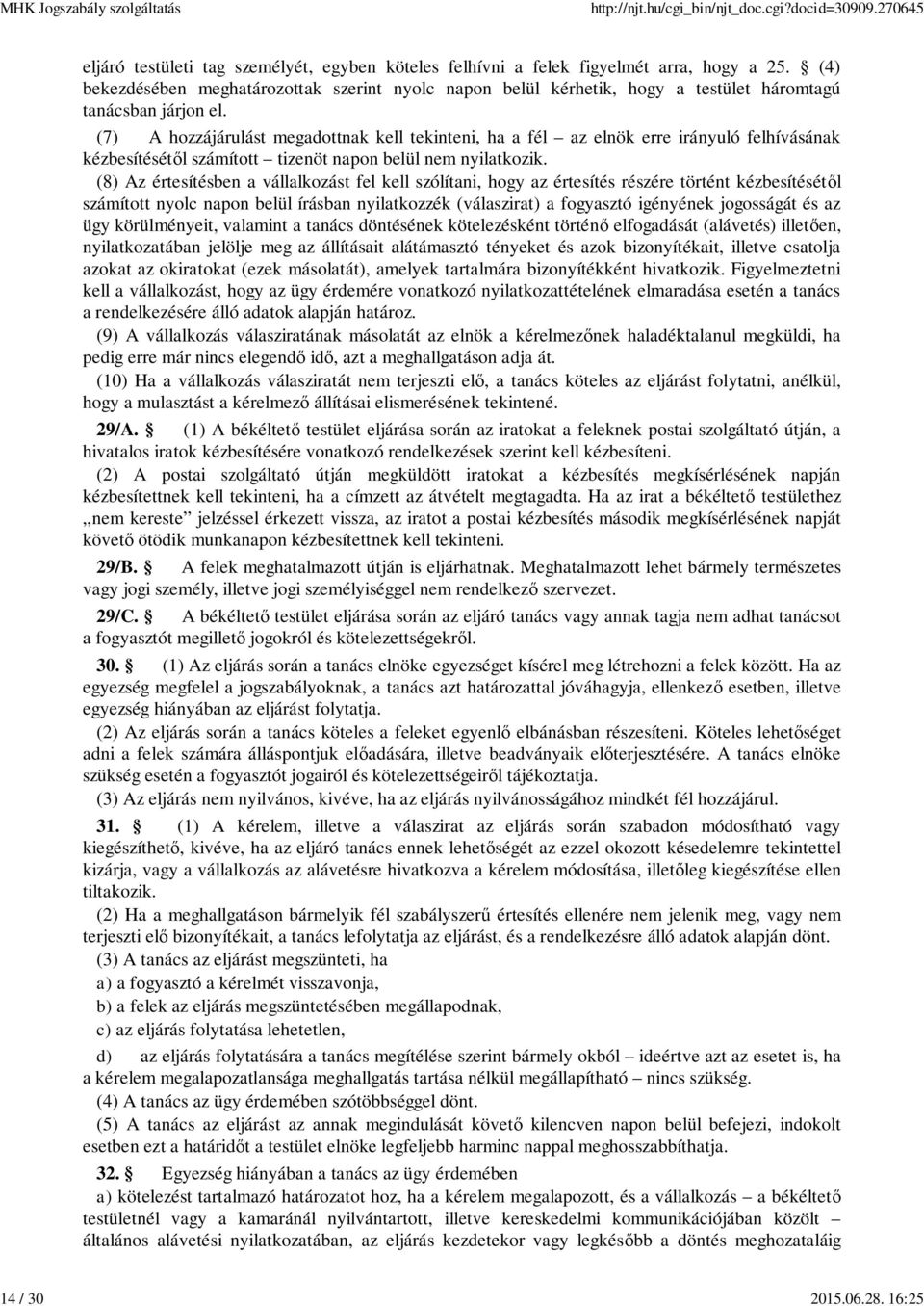 (7) A hozzájárulást megadottnak kell tekinteni, ha a fél az elnök erre irányuló felhívásának kézbesítését l számított tizenöt napon belül nem nyilatkozik.