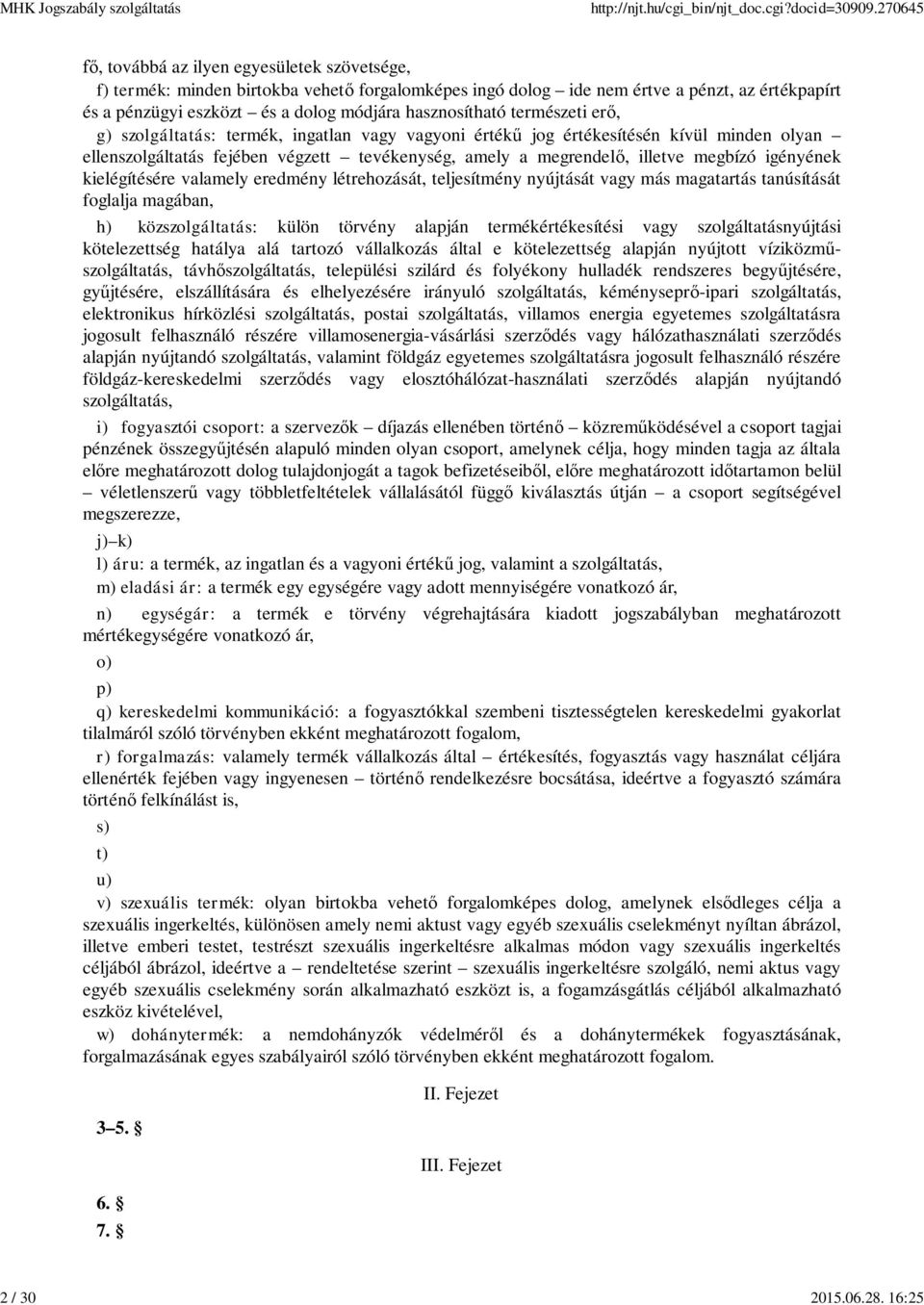 természeti er, g) szolgáltatás: termék, ingatlan vagy vagyoni érték jog értékesítésén kívül minden olyan ellenszolgáltatás fejében végzett tevékenység, amely a megrendel, illetve megbízó igényének