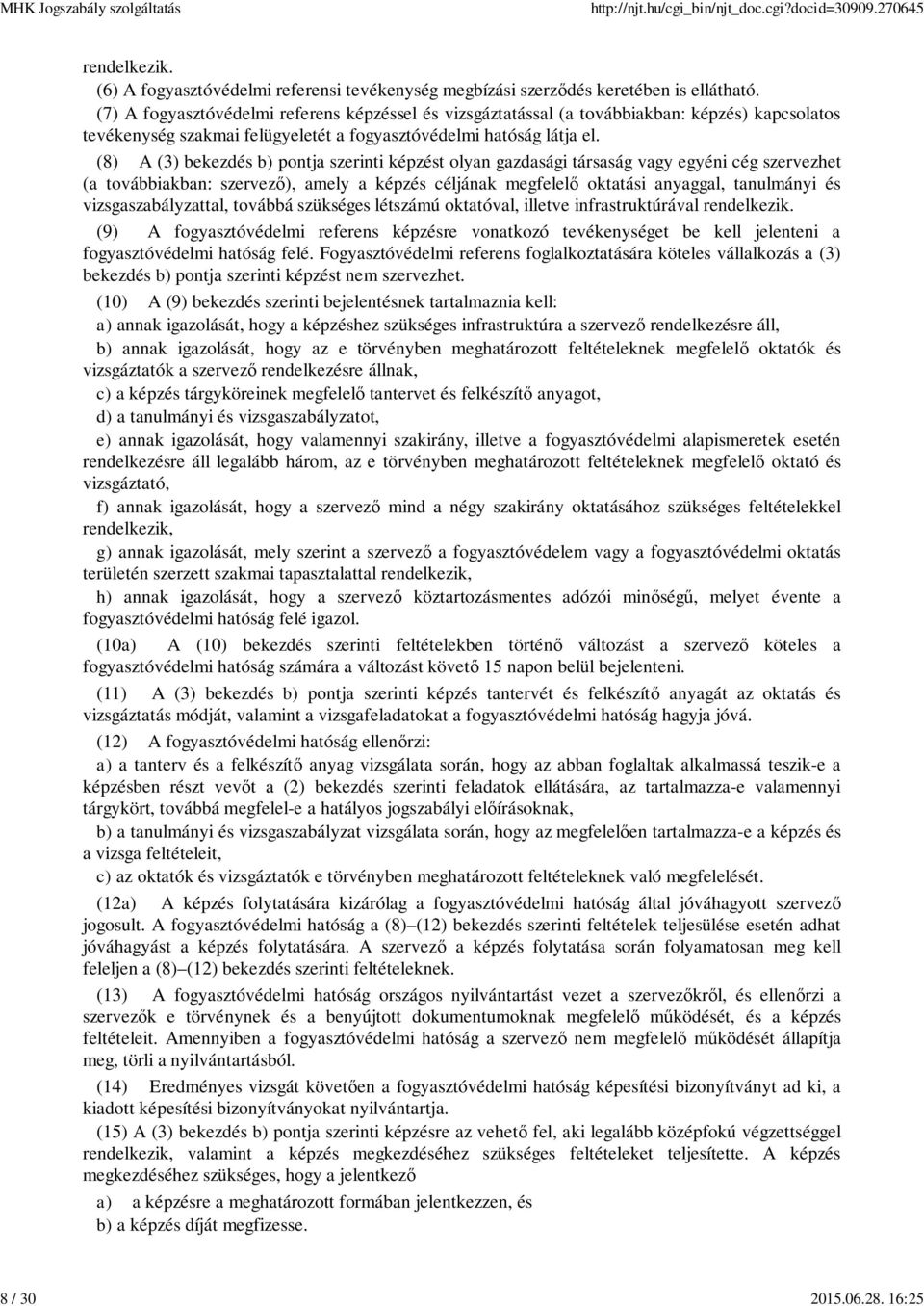 (8) A (3) bekezdés b) pontja szerinti képzést olyan gazdasági társaság vagy egyéni cég szervezhet (a továbbiakban: szervez ), amely a képzés céljának megfelel oktatási anyaggal, tanulmányi és