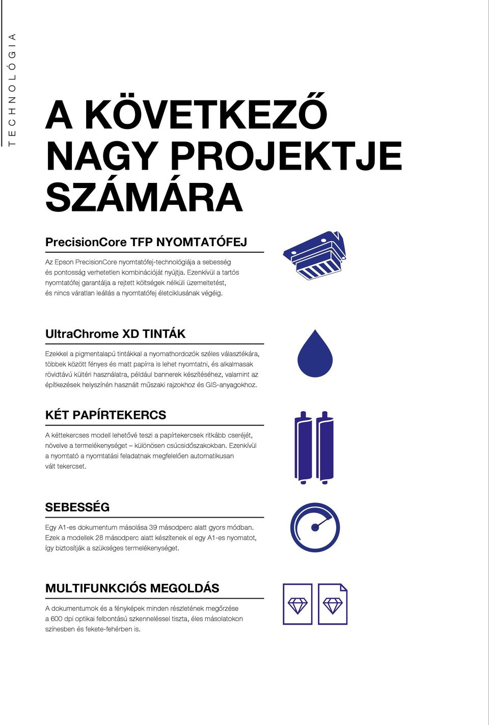 UltraChrome XD tinták Ezekkel a pigmentalapú tintákkal a nyomathordozók széles választékára, többek között fényes és matt papírra is lehet nyomtatni, és alkalmasak rövidtávú kültéri használatra,