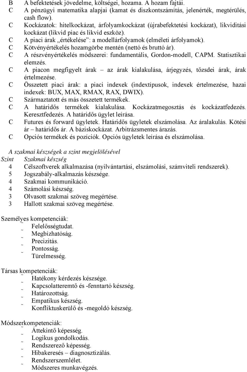 Kötvényértékelés hozamgörbe mentén (nettó és bruttó ár). A részvényértékelés módszerei: fundamentális, Gordon-modell, APM. Statisztikai elemzés.