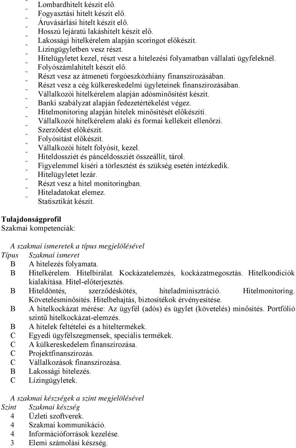 Részt vesz a cég külkereskedelmi ügyleteinek finanszírozásában. Vállalkozói hitelkérelem alapján adósminősítést készít. anki szabályzat alapján fedezetértékelést végez.