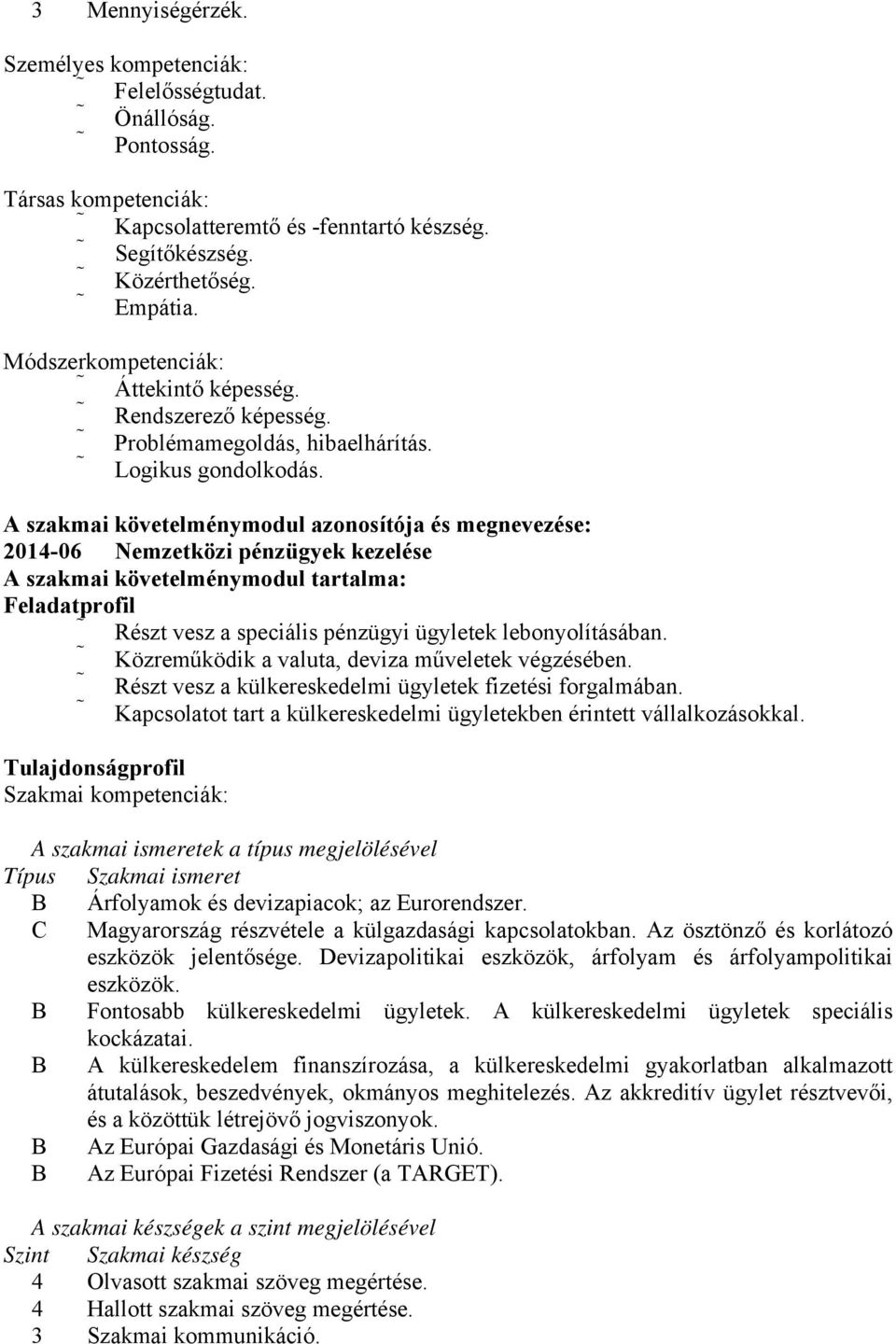 A szakmai követelménymodul azonosítója és megnevezése: 2014-06 Nemzetközi pénzügyek kezelése A szakmai követelménymodul tartalma: Feladatprofil Részt vesz a speciális pénzügyi ügyletek