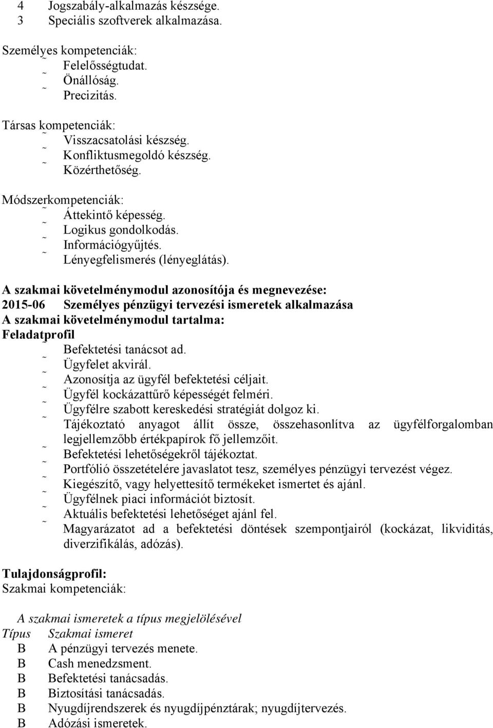 A szakmai követelménymodul azonosítója és megnevezése: 2015-06 Személyes pénzügyi tervezési ismeretek alkalmazása A szakmai követelménymodul tartalma: Feladatprofil efektetési tanácsot ad.