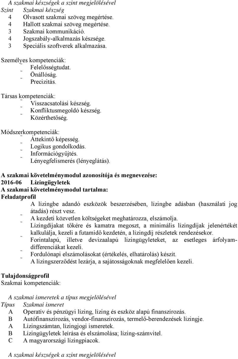 Módszerkompetenciák: Áttekintő képesség. Logikus gondolkodás. Információgyűjtés. Lényegfelismerés (lényeglátás).