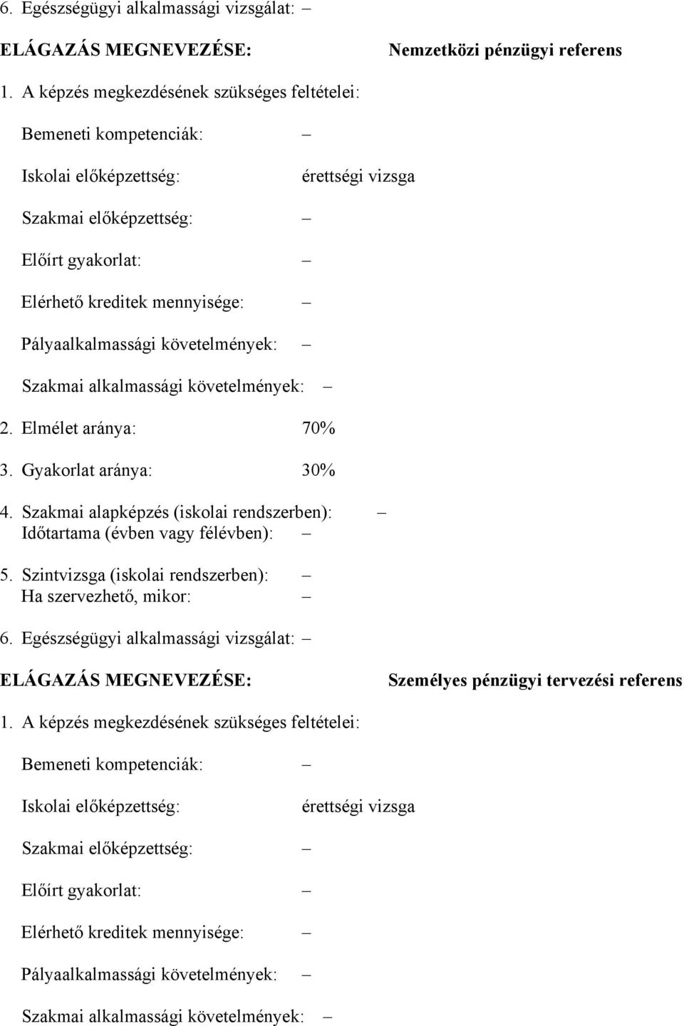 követelmények: Szakmai alkalmassági követelmények: 2. Elmélet aránya: 70% 3. Gyakorlat aránya: 30% 4. Szakmai alapképzés (iskolai rendszerben): Időtartama (évben vagy félévben): 5.