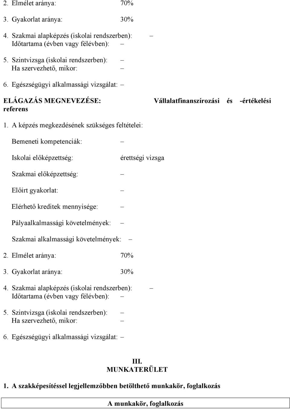 A képzés megkezdésének szükséges feltételei: emeneti kompetenciák: Iskolai előképzettség: érettségi vizsga Szakmai előképzettség: Előírt gyakorlat: Elérhető kreditek mennyisége: Pályaalkalmassági