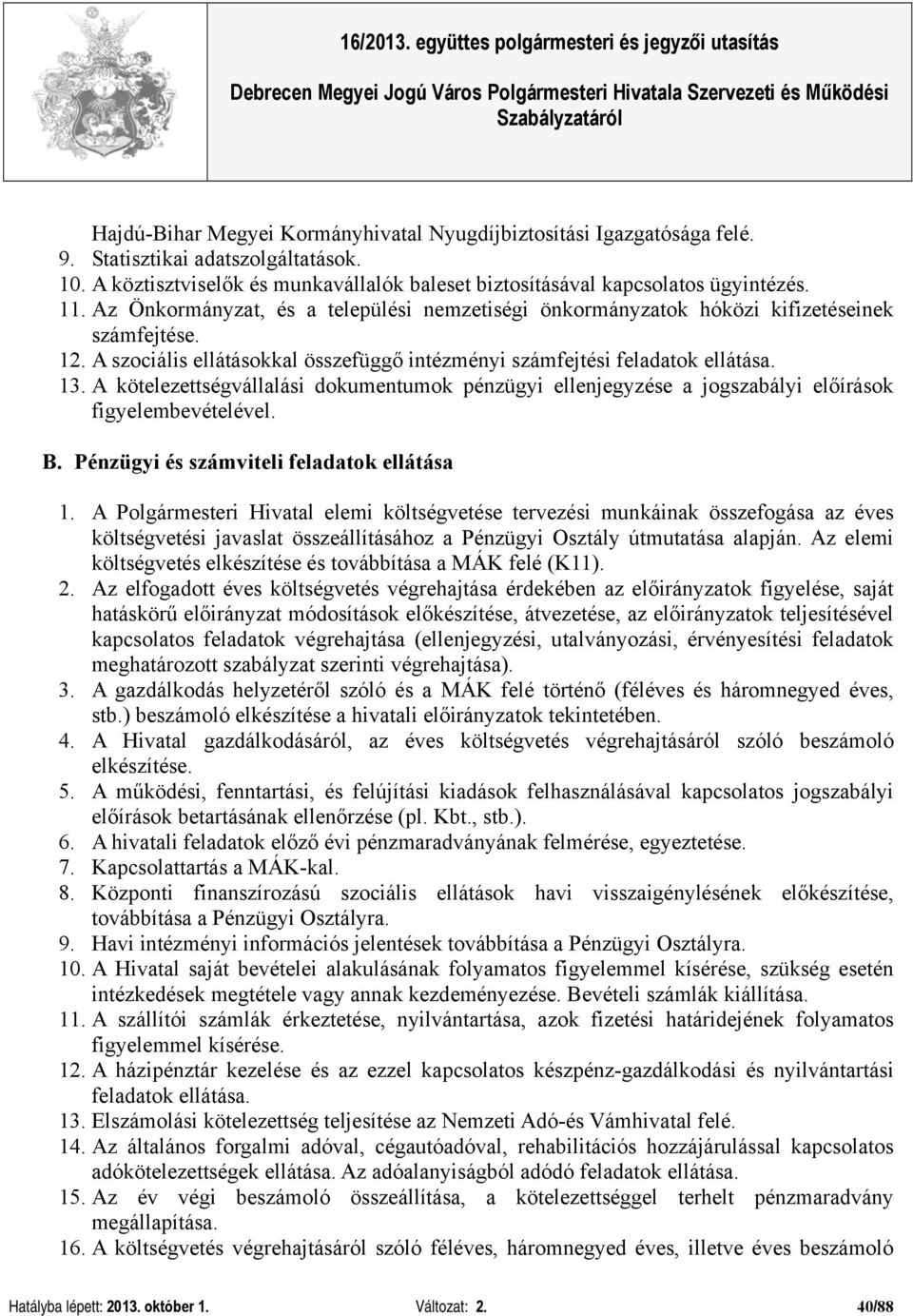 A kötelezettségvállalási dokumentumok pénzügyi ellenjegyzése a jogszabályi előírások figyelembevételével. B. Pénzügyi és számviteli feladatok ellátása 1.