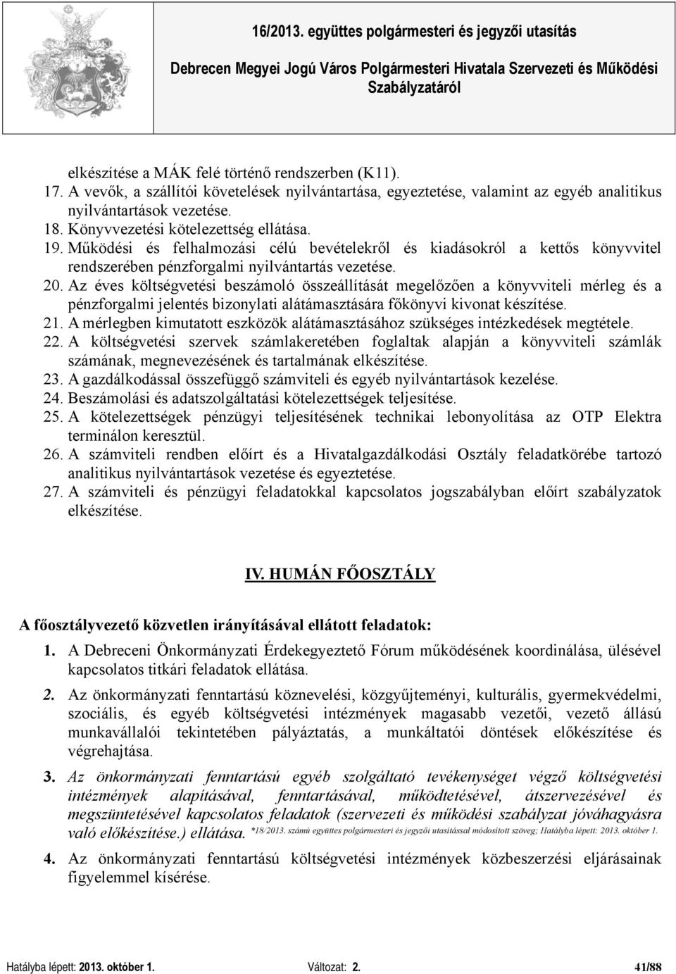 Az éves költségvetési beszámoló összeállítását megelőzően a könyvviteli mérleg és a pénzforgalmi jelentés bizonylati alátámasztására főkönyvi kivonat készítése. 21.