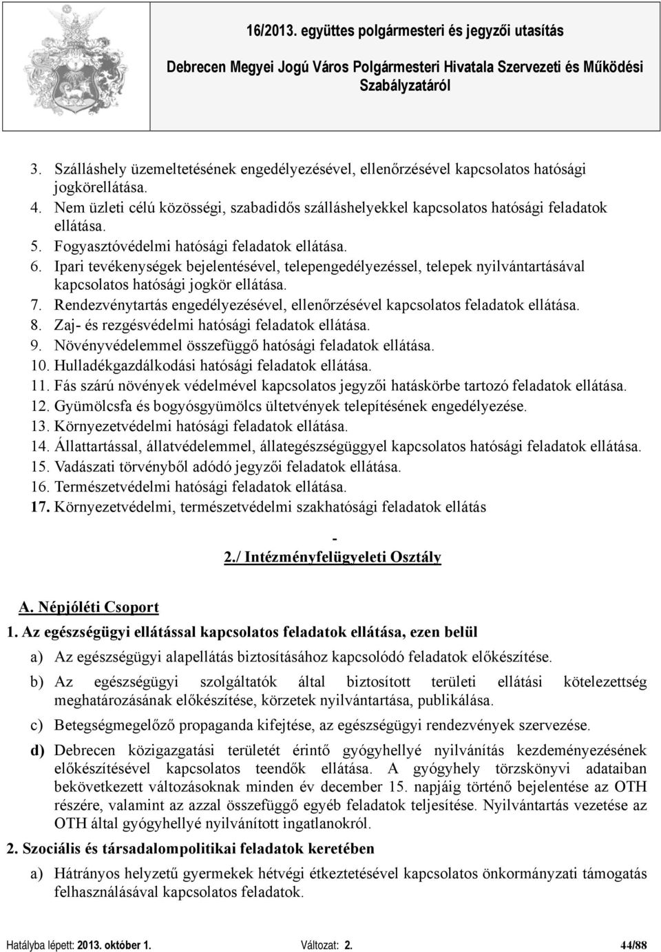 Rendezvénytartás engedélyezésével, ellenőrzésével kapcsolatos feladatok ellátása. 8. Zaj- és rezgésvédelmi hatósági feladatok ellátása. 9. Növényvédelemmel összefüggő hatósági feladatok ellátása. 10.