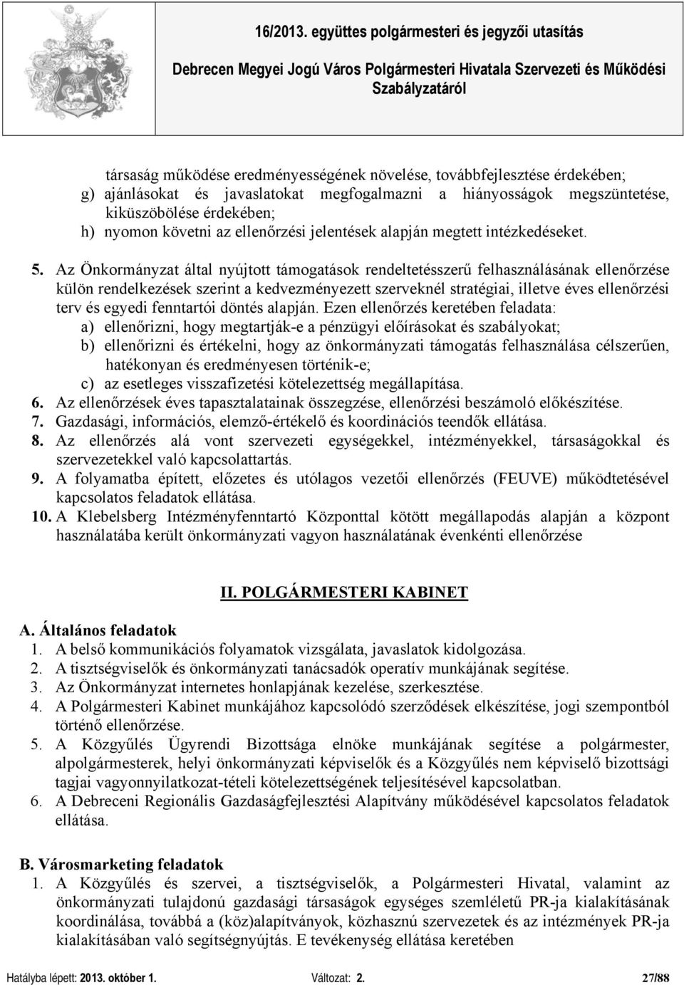 Az Önkormányzat által nyújtott támogatások rendeltetésszerű felhasználásának ellenőrzése külön rendelkezések szerint a kedvezményezett szerveknél stratégiai, illetve éves ellenőrzési terv és egyedi